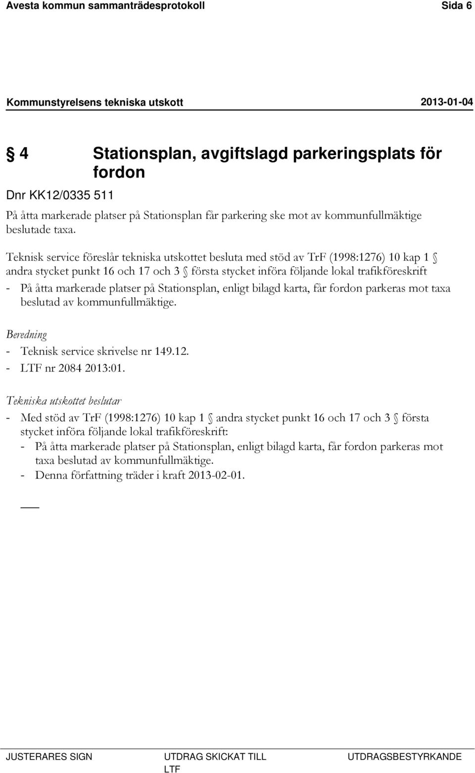 Teknisk service föreslår tekniska utskottet besluta med stöd av TrF (1998:1276) 10 kap 1 andra stycket punkt 16 och 17 och 3 första stycket införa följande lokal trafikföreskrift - På åtta markerade