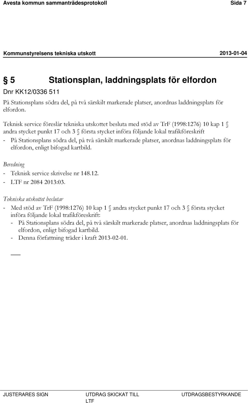 Teknisk service föreslår tekniska utskottet besluta med stöd av TrF (1998:1276) 10 kap 1 andra stycket punkt 17 och 3 första stycket införa följande lokal trafikföreskrift - På Stationsplans södra