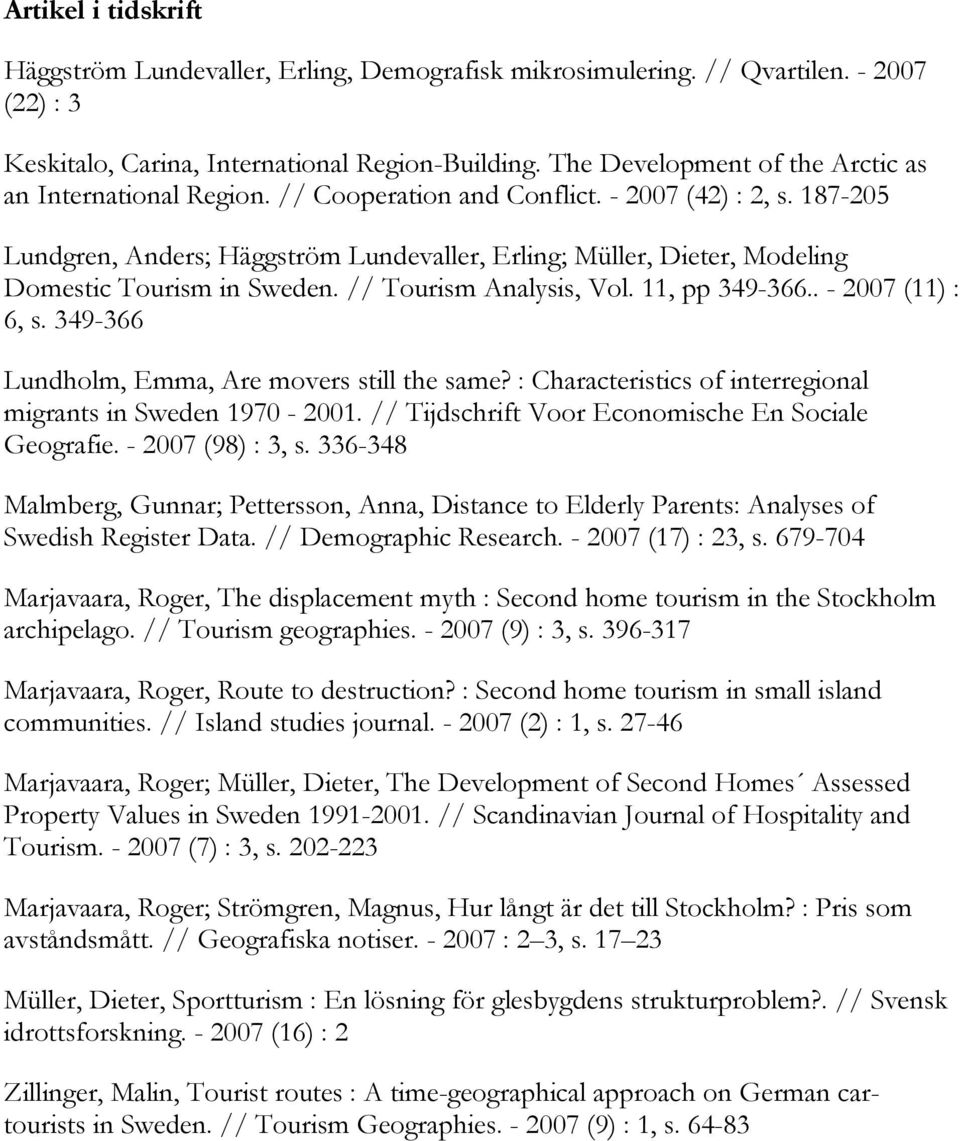 187-205 Lundgren, Anders; Häggström Lundevaller, Erling; Müller, Dieter, Modeling Domestic Tourism in Sweden. // Tourism Analysis, Vol. 11, pp 349-366.. - 2007 (11) : 6, s.