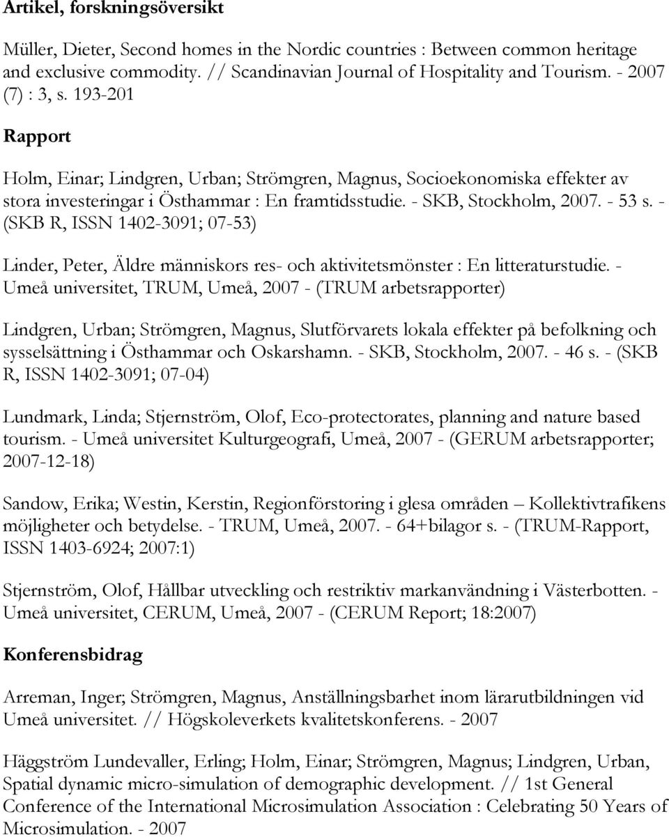 - (SKB R, ISSN 1402-3091; 07-53) Linder, Peter, Äldre människors res- och aktivitetsmönster : En litteraturstudie.
