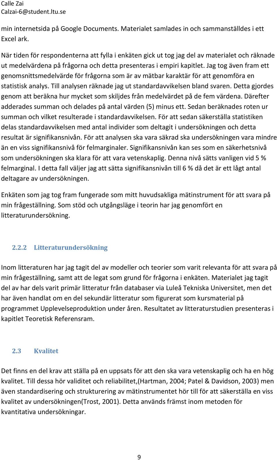 Jag tog även fram ett genomsnittsmedelvärde för frågorna som är av mätbar karaktär för att genomföra en statistisk analys. Till analysen räknade jag ut standardavvikelsen bland svaren.