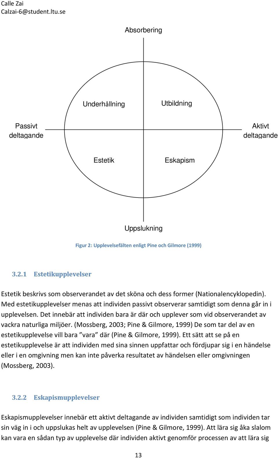 Med estetikupplevelser menas att individen passivt observerar samtidigt som denna går in i upplevelsen.