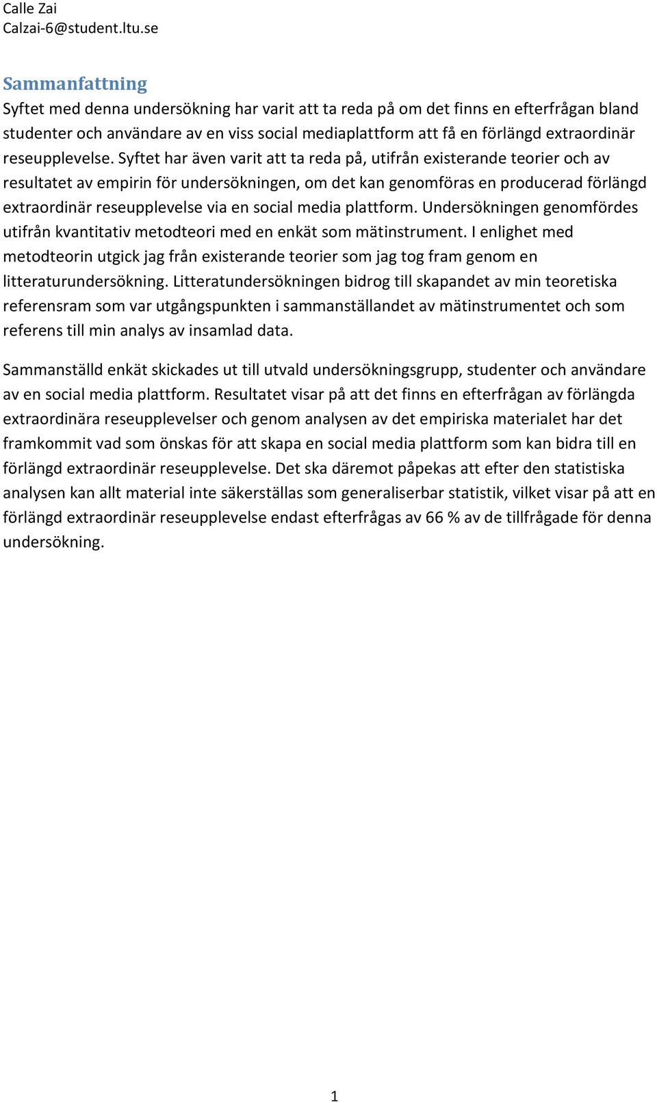 Syftet har även varit att ta reda på, utifrån existerande teorier och av resultatet av empirin för undersökningen, om det kan genomföras en producerad förlängd extraordinär reseupplevelse via en