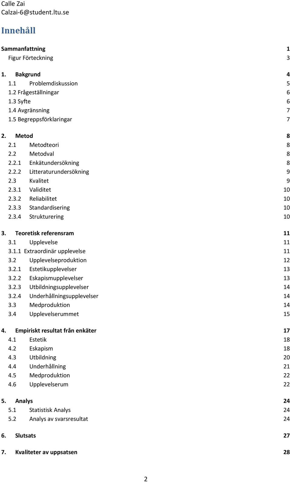 Teoretisk referensram 11 3.1 Upplevelse 11 3.1.1 Extraordinär upplevelse 11 3.2 Upplevelseproduktion 12 3.2.1 Estetikupplevelser 13 3.2.2 Eskapismupplevelser 13 3.2.3 Utbildningsupplevelser 14 3.2.4 Underhållningsupplevelser 14 3.