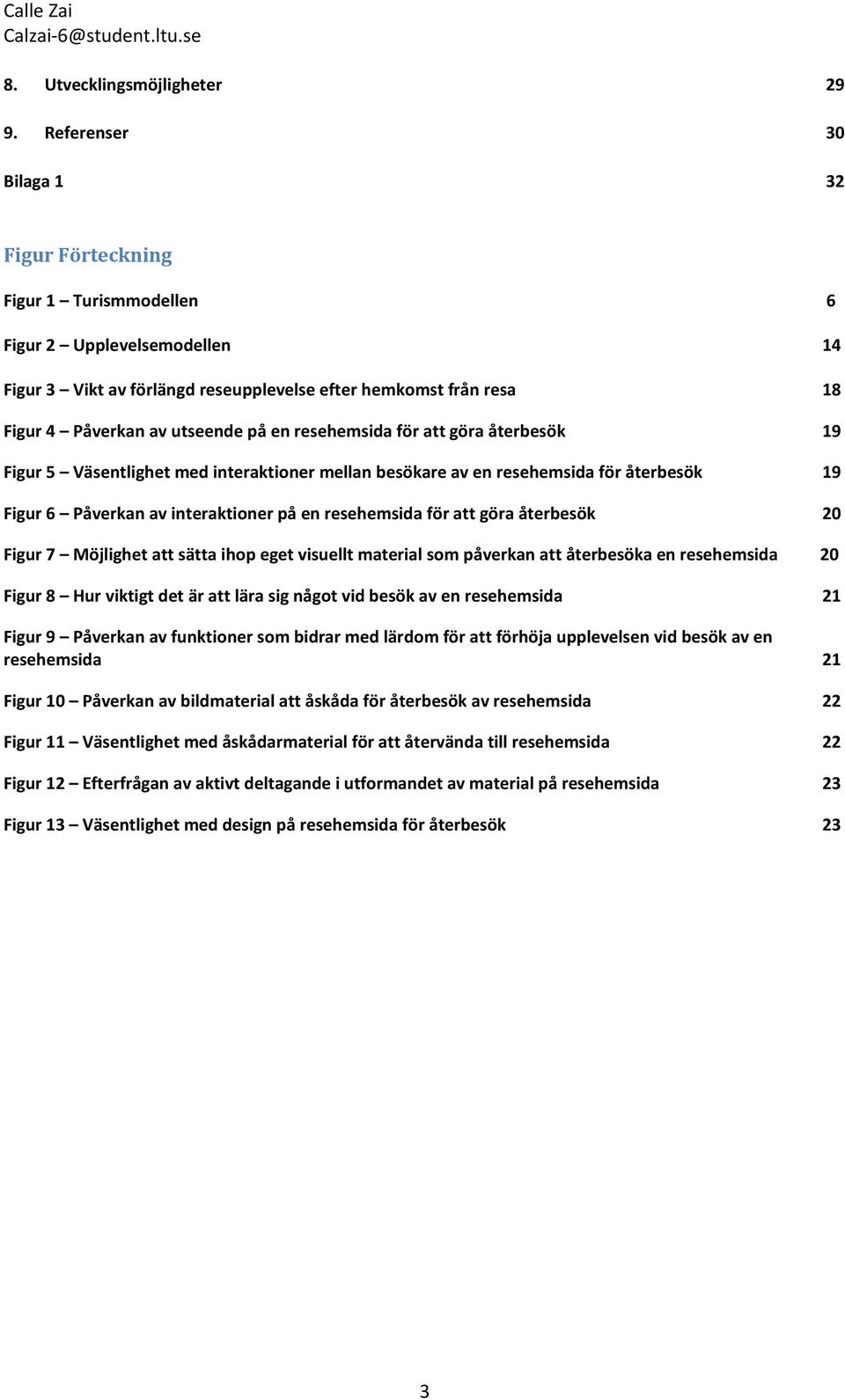 en resehemsida för att göra återbesök 19 Figur 5 Väsentlighet med interaktioner mellan besökare av en resehemsida för återbesök 19 Figur 6 Påverkan av interaktioner på en resehemsida för att göra