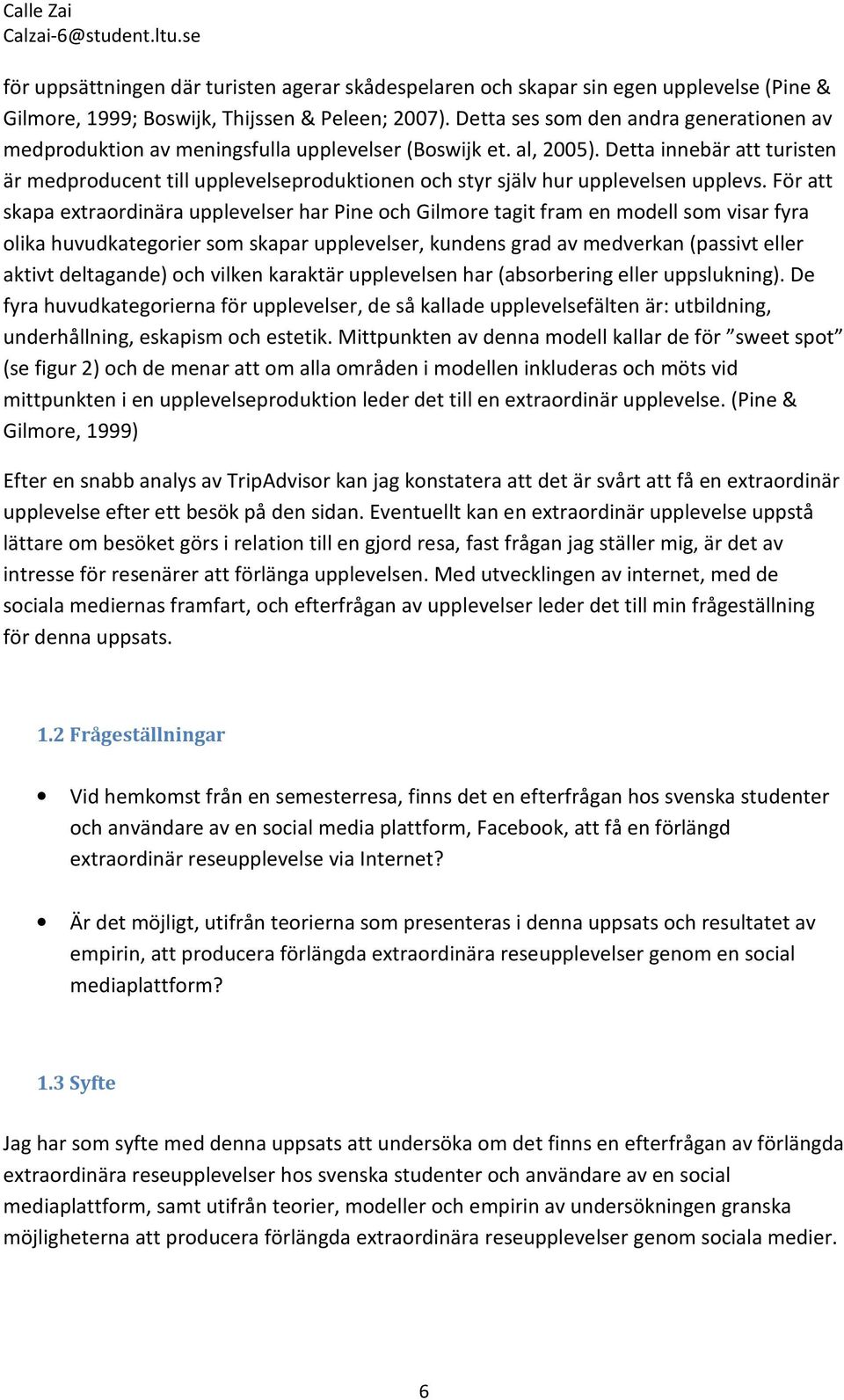 Detta innebär att turisten är medproducent till upplevelseproduktionen och styr själv hur upplevelsen upplevs.