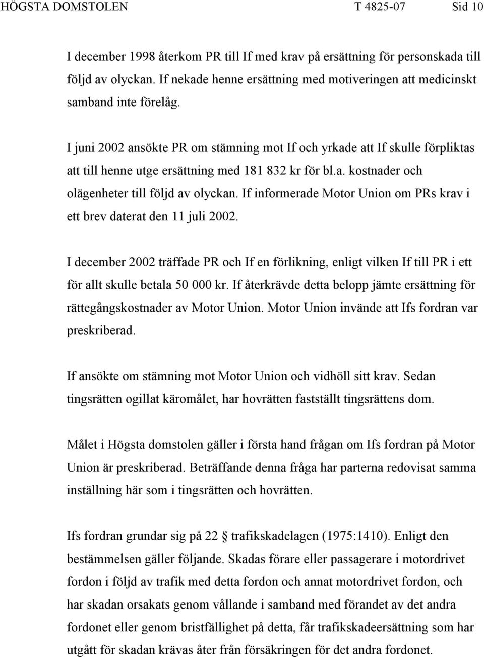 I juni 2002 ansökte PR om stämning mot If och yrkade att If skulle förpliktas att till henne utge ersättning med 181 832 kr för bl.a. kostnader och olägenheter till följd av olyckan.