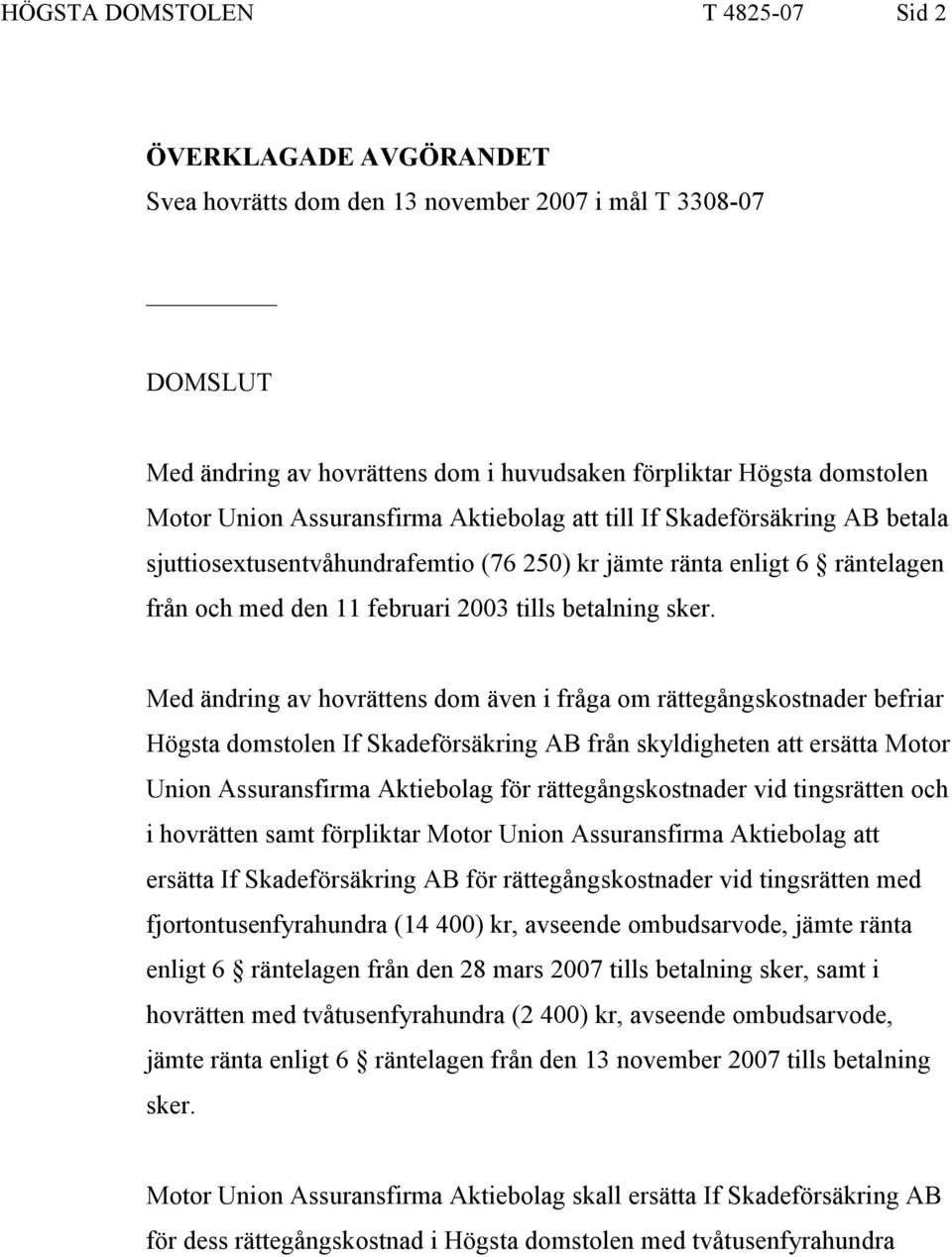 Med ändring av hovrättens dom även i fråga om rättegångskostnader befriar Högsta domstolen If Skadeförsäkring AB från skyldigheten att ersätta Motor Union Assuransfirma Aktiebolag för