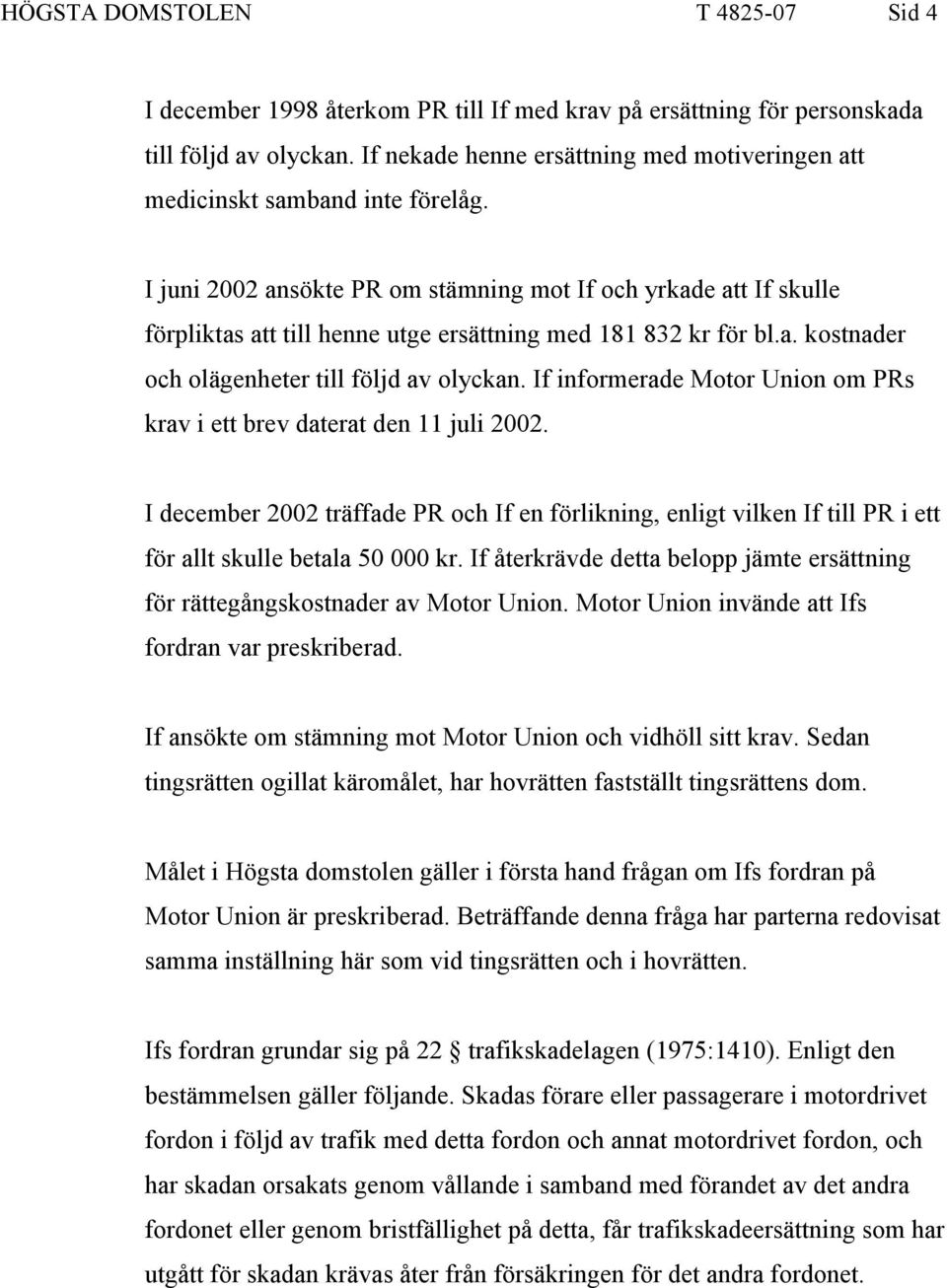 I juni 2002 ansökte PR om stämning mot If och yrkade att If skulle förpliktas att till henne utge ersättning med 181 832 kr för bl.a. kostnader och olägenheter till följd av olyckan.