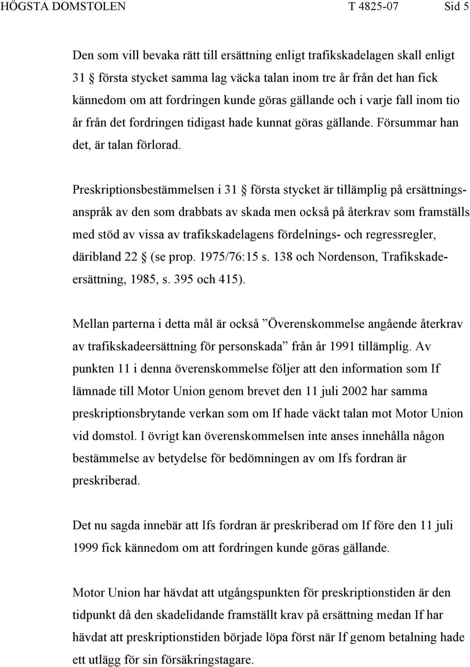 Preskriptionsbestämmelsen i 31 första stycket är tillämplig på ersättningsanspråk av den som drabbats av skada men också på återkrav som framställs med stöd av vissa av trafikskadelagens fördelnings-