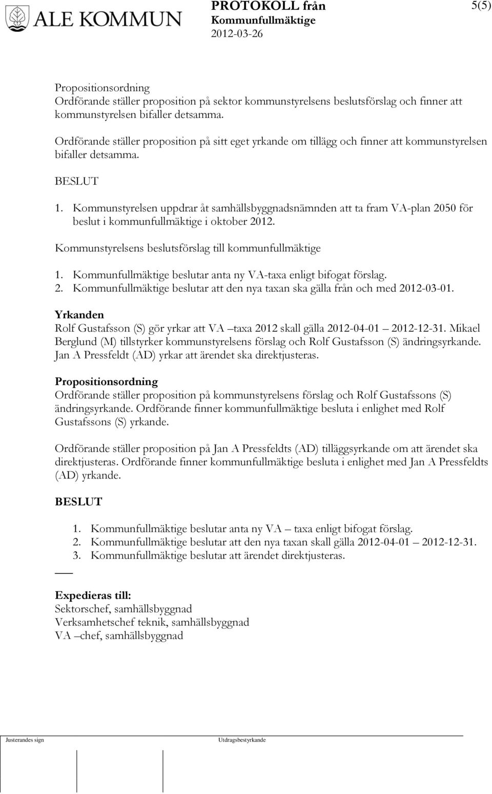 Kommunstyrelsen uppdrar åt samhällsbyggnadsnämnden att ta fram VA-plan 2050 för beslut i kommunfullmäktige i oktober 2012. Kommunstyrelsens beslutsförslag till kommunfullmäktige 1.