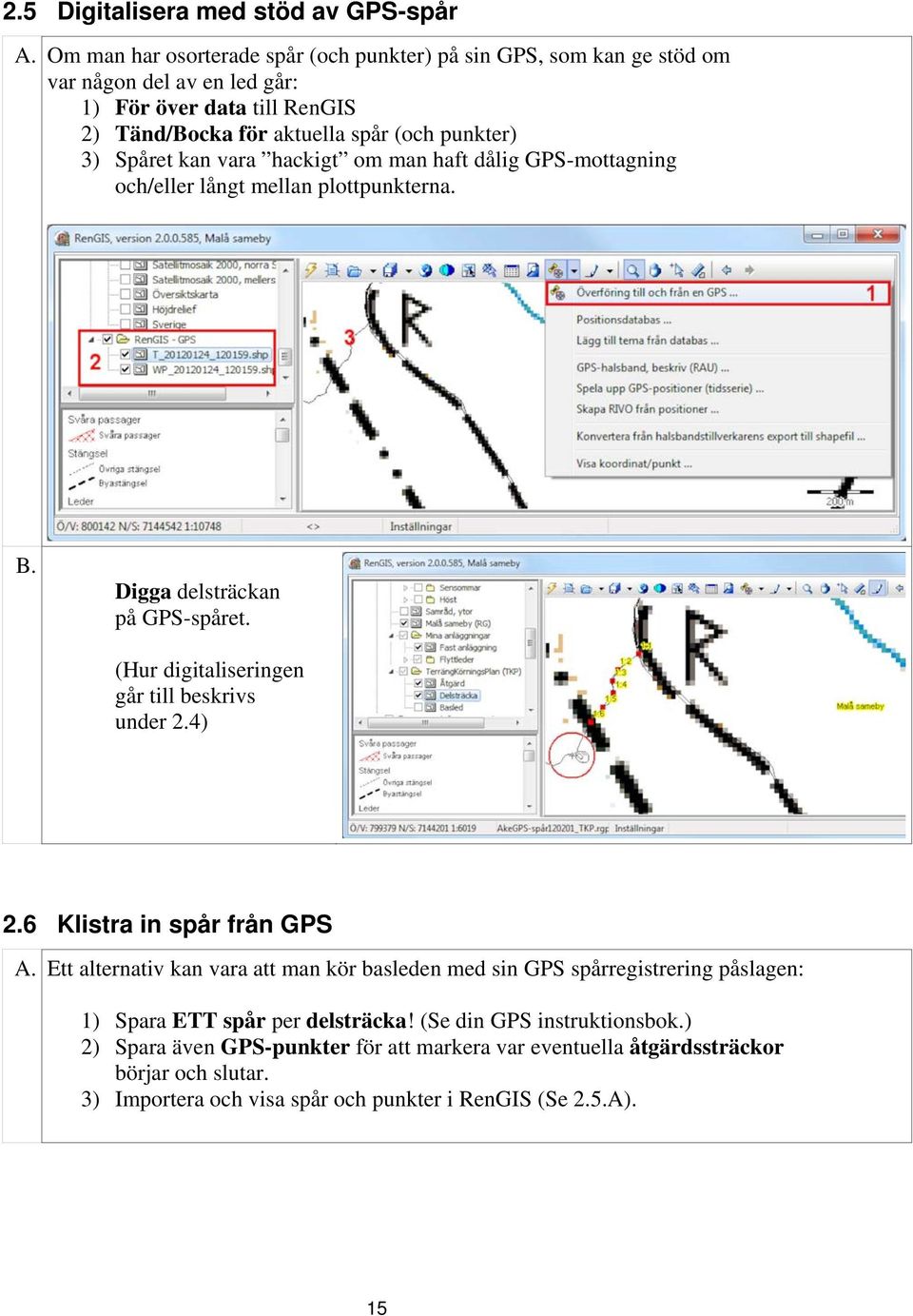 Spåret kan vara hackigt om man haft dålig GPS-mottagning och/eller långt mellan plottpunkterna. B. Digga delsträckan på GPS-spåret. (Hur digitaliseringen går till beskrivs under 2.4) 2.