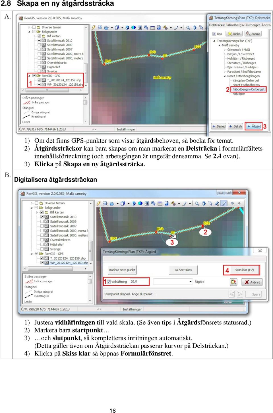 3) Klicka på Skapa en ny åtgärdssträcka. B. Digitalisera åtgärdssträckan 1) Justera vidhäftningen till vald skala. (Se även tips i Åtgärdsfönsrets statusrad.