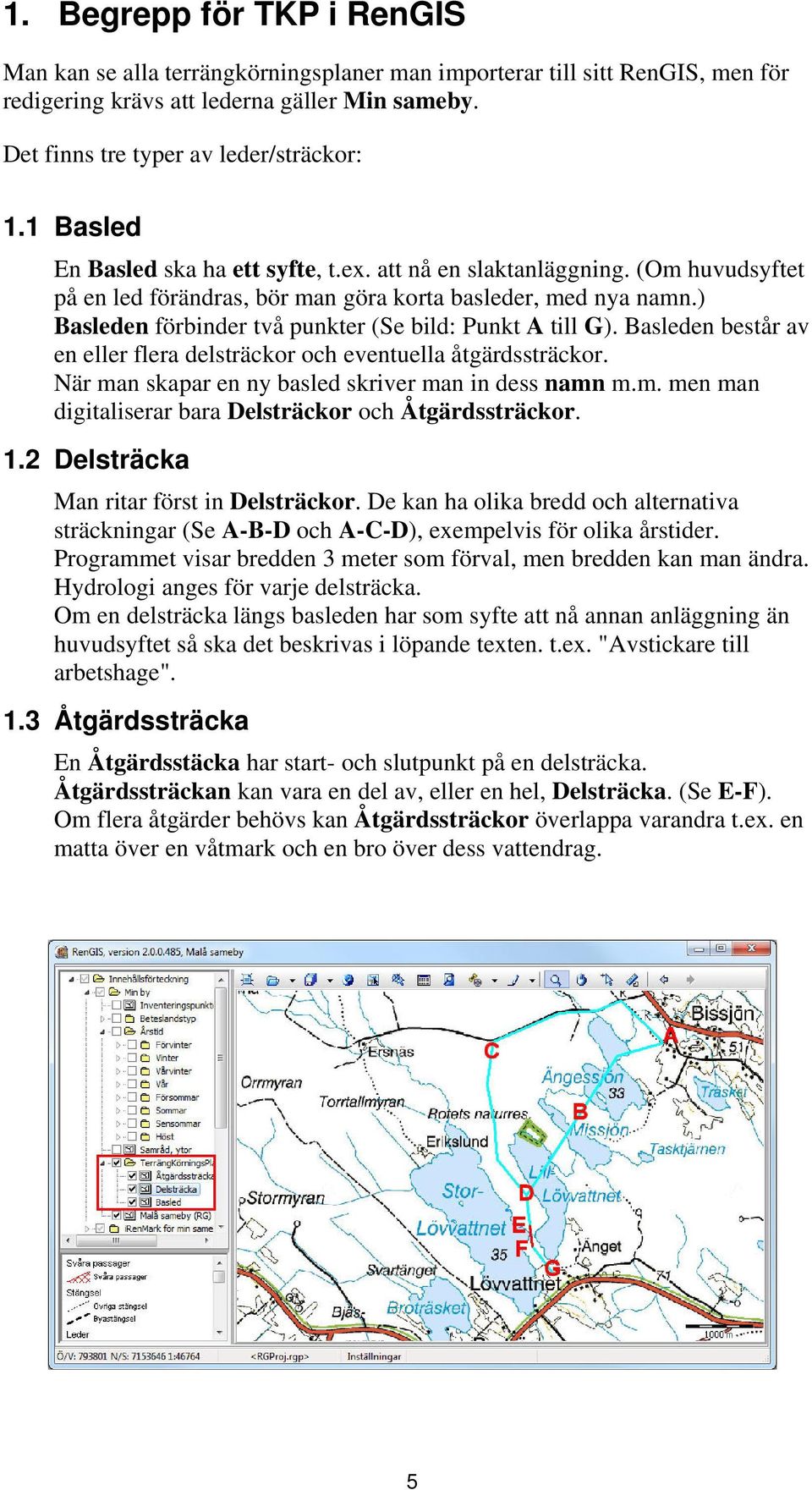 ) Basleden förbinder två punkter (Se bild: Punkt A till G). Basleden består av en eller flera delsträckor och eventuella åtgärdssträckor. När ma