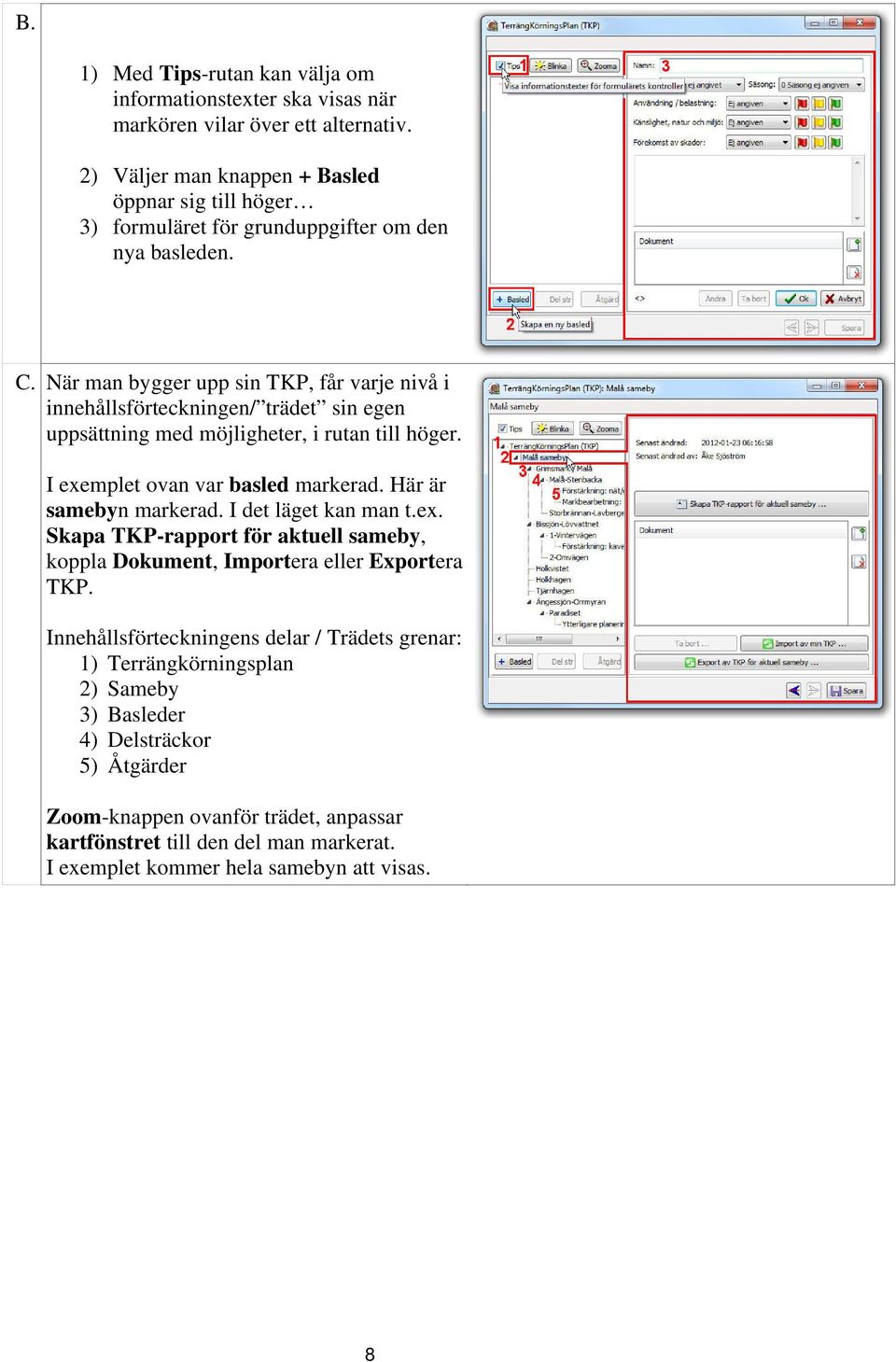 När man bygger upp sin TKP, får varje nivå i innehållsförteckningen/ trädet sin egen uppsättning med möjligheter, i rutan till höger. I exemplet ovan var basled markerad.