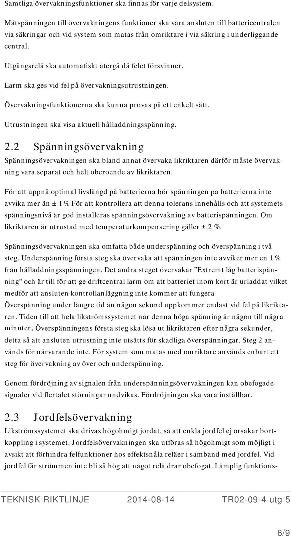 Utgångsrelä ska automatiskt återgå då felet försvinner. Larm ska ges vid fel på övervakningsutrustningen. Övervakningsfunktionerna ska kunna provas på ett enkelt sätt.