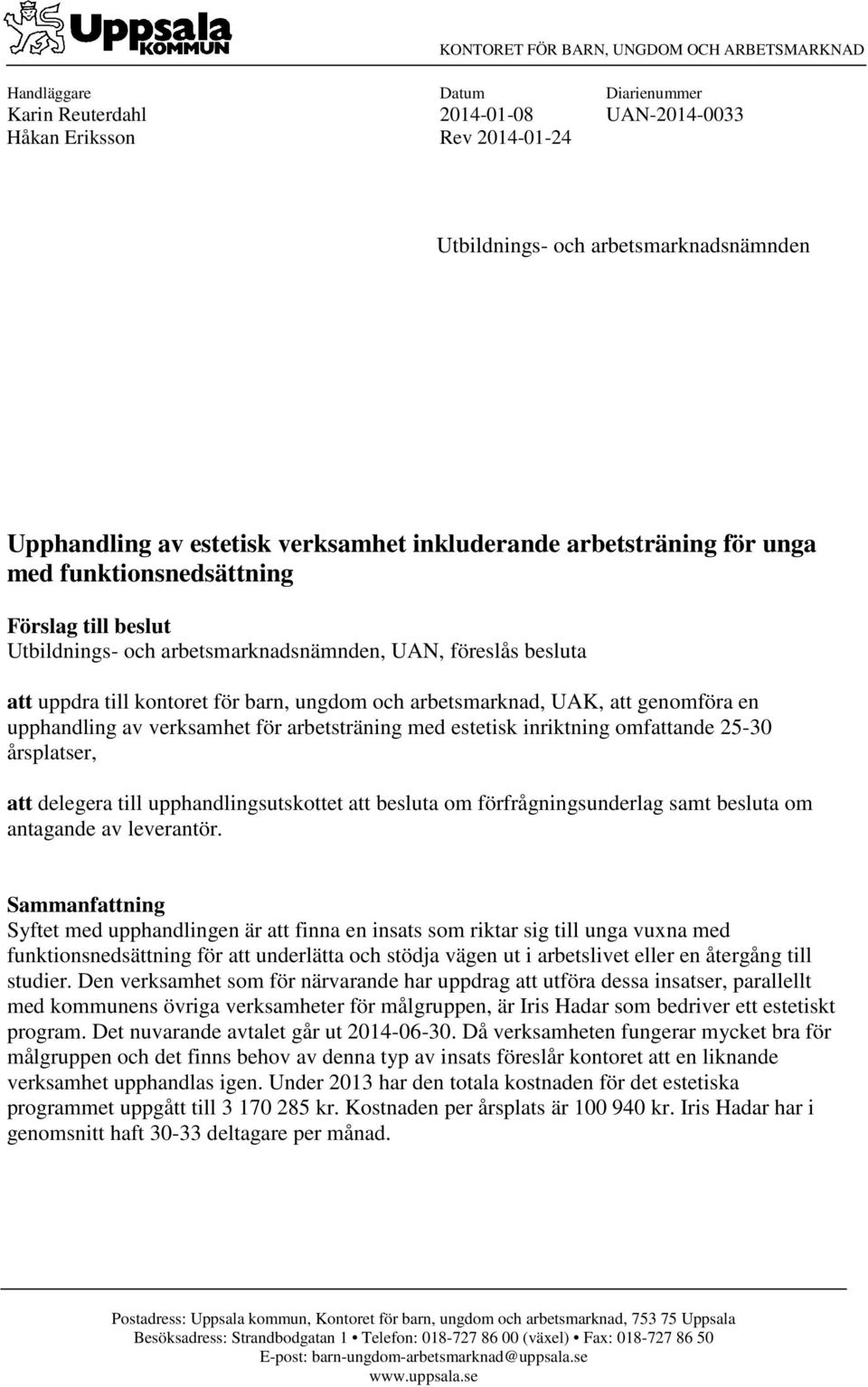 barn, ungdom och arbetsmarknad, UAK, att genomföra en upphandling av verksamhet för arbetsträning med estetisk inriktning omfattande 25-30 årsplatser, att delegera till upphandlingsutskottet att