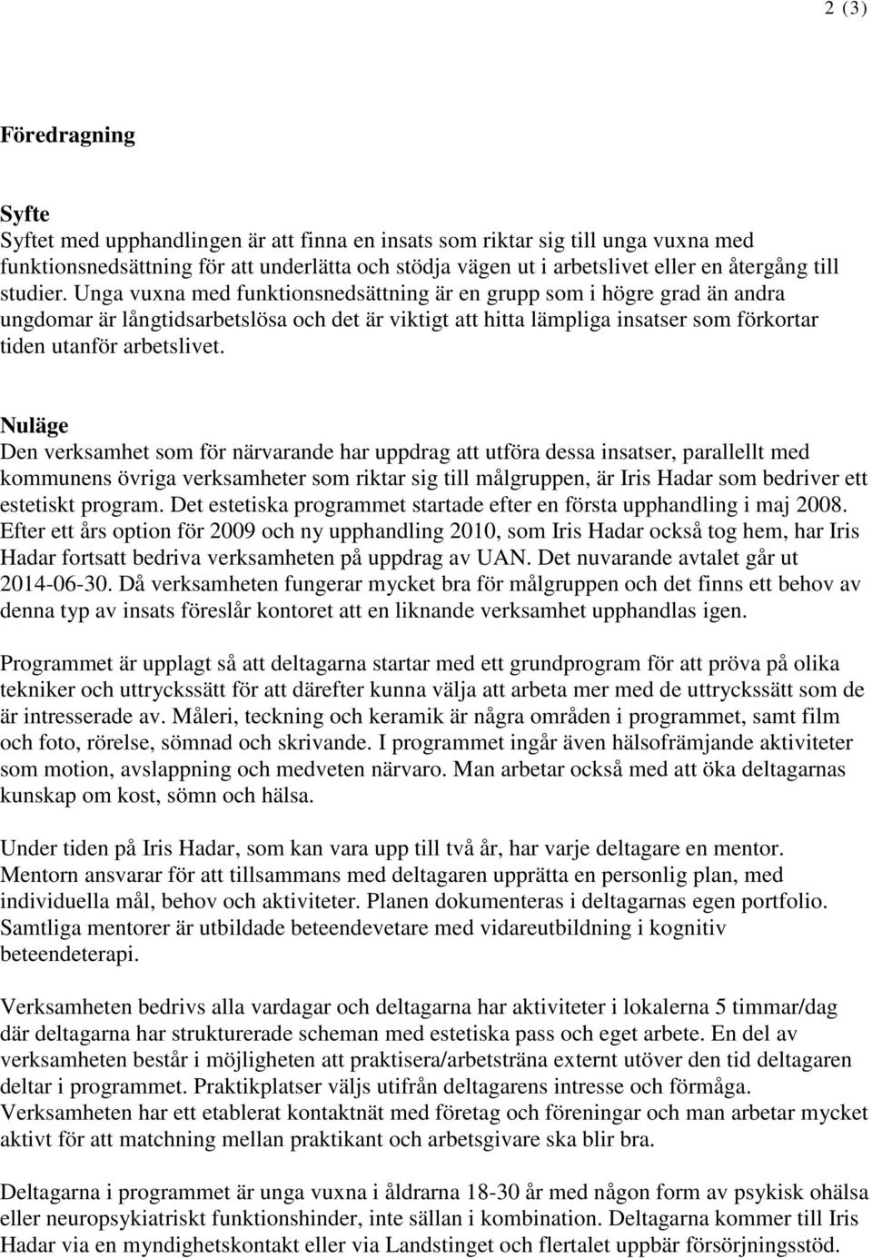 Unga vuxna med funktionsnedsättning är en grupp som i högre grad än andra ungdomar är långtidsarbetslösa och det är viktigt att hitta lämpliga insatser som förkortar tiden utanför arbetslivet.