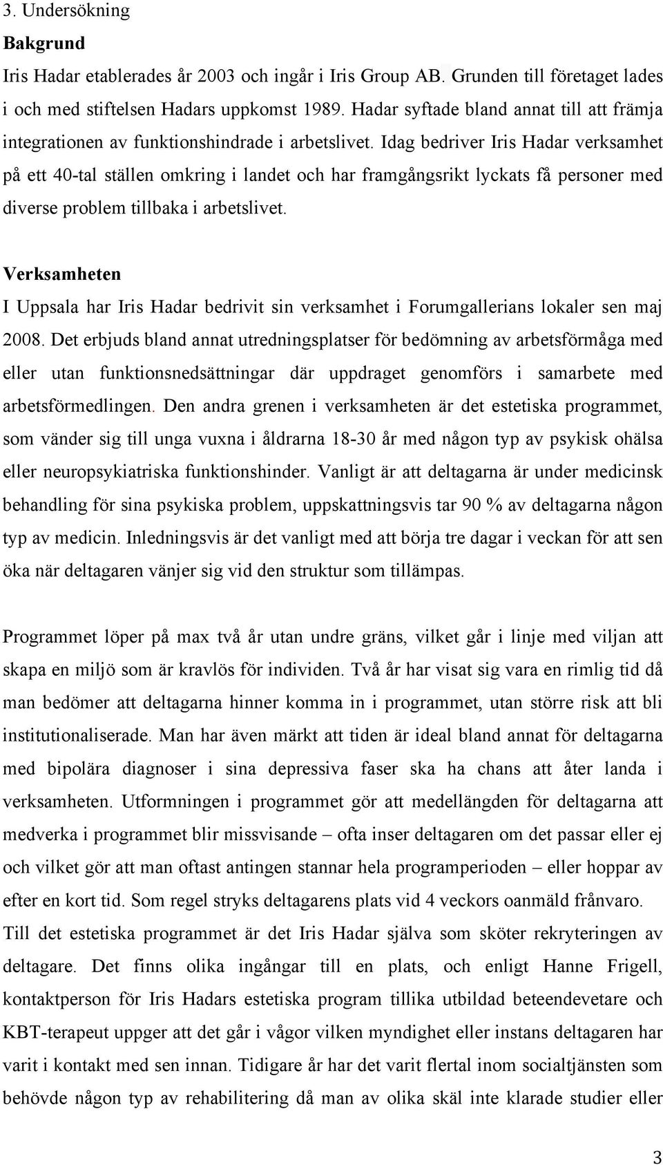 Idag bedriver Iris Hadar verksamhet på ett 40-tal ställen omkring i landet och har framgångsrikt lyckats få personer med diverse problem tillbaka i arbetslivet.