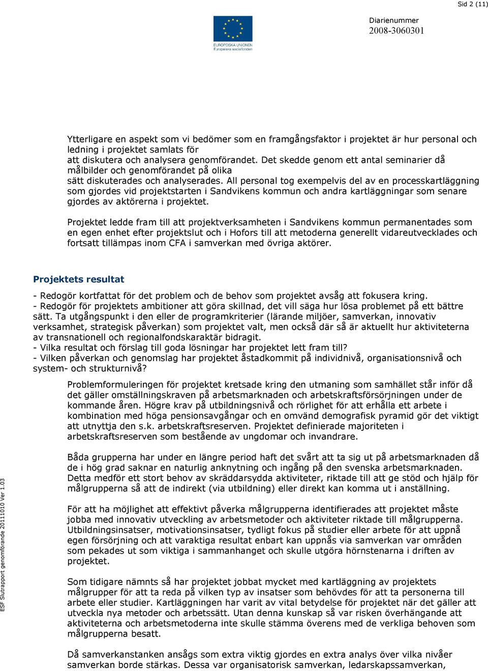 All personal tog exempelvis del av en processkartläggning som gjordes vid projektstarten i Sandvikens kommun och andra kartläggningar som senare gjordes av aktörerna i projektet.