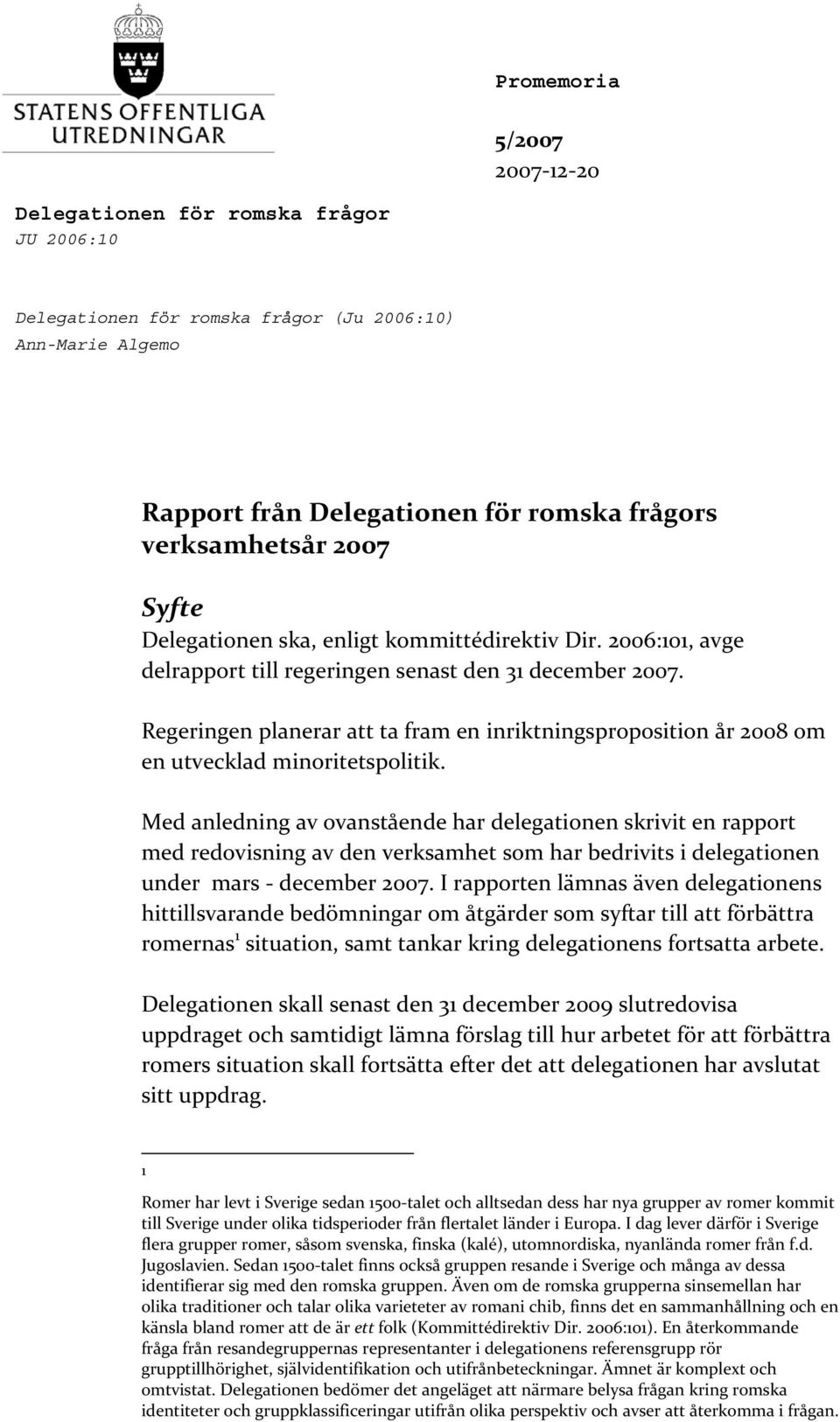 Regeringen planerar att ta fram en inriktningsproposition år 2008 om en utvecklad minoritetspolitik.