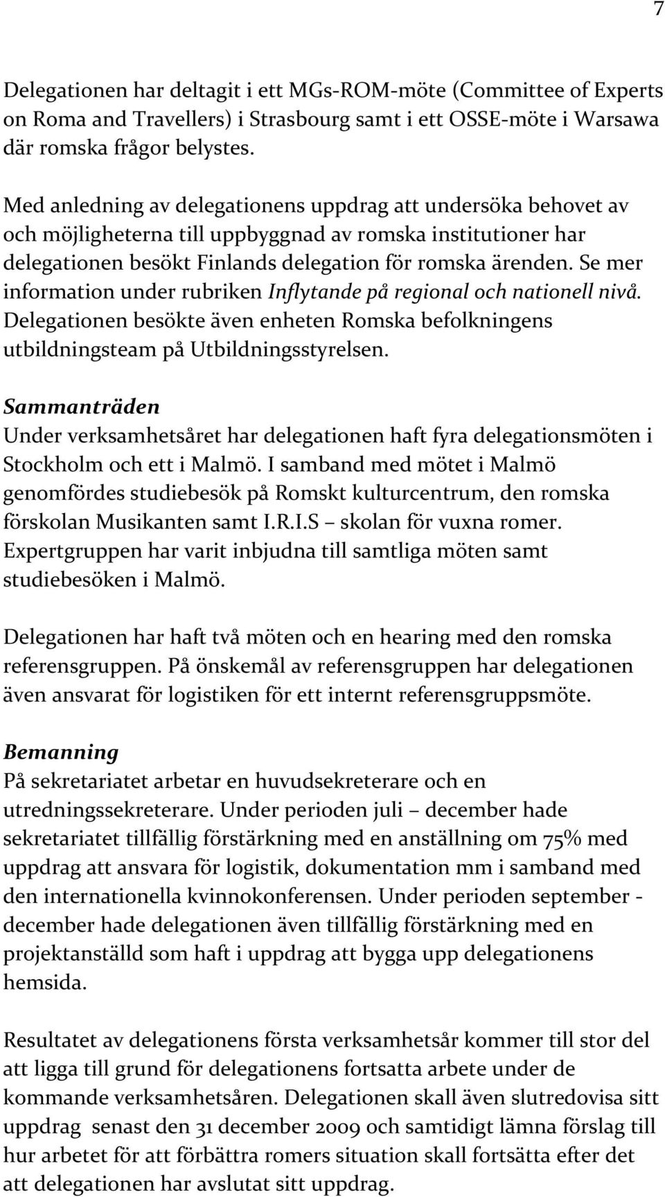 Se mer information under rubriken Inflytande på regional och nationell nivå. Delegationen besökte även enheten Romska befolkningens utbildningsteam på Utbildningsstyrelsen.