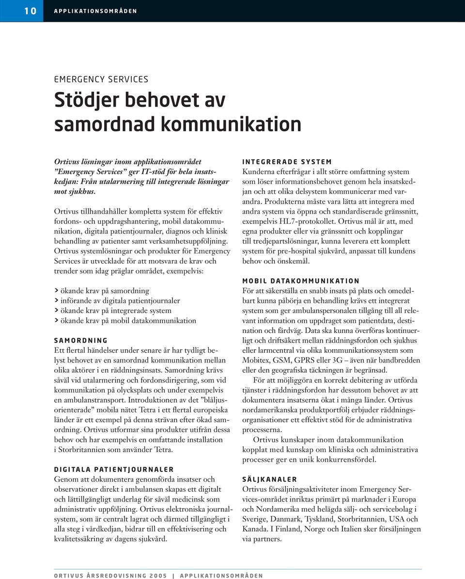 Ortivus tillhandahåller kompletta system för effek tiv fordons- och uppdragshantering, mobil data kom munikation, digitala patientjournaler, diagnos och klinisk behandling av patienter samt