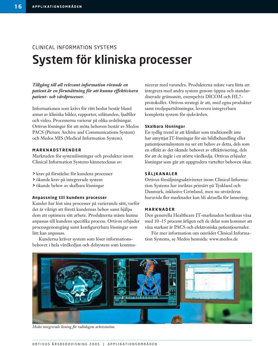 Ortivus lösningar för att möta behoven består av Medos PACS (Picture Archive and Communications System) och Medos MIS (Medical Information System).