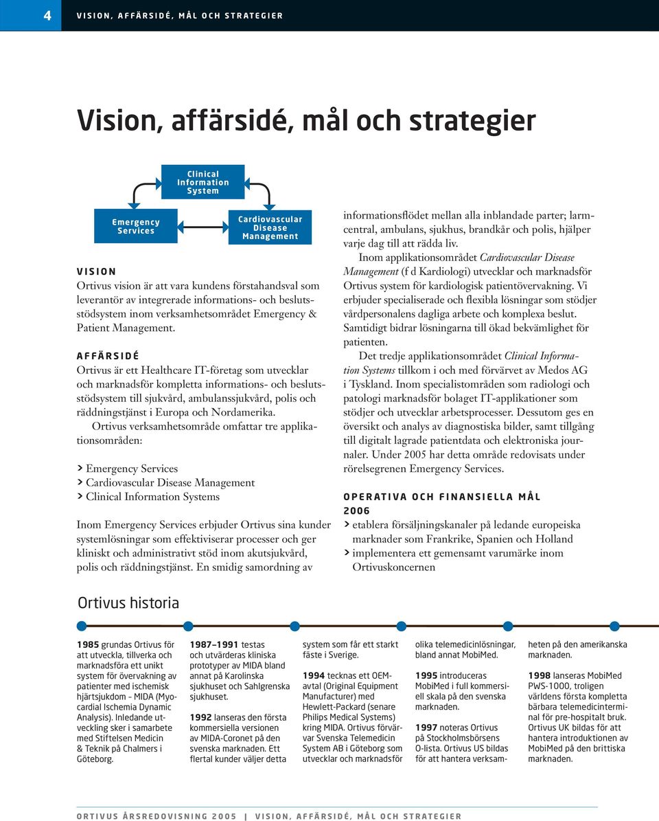 AFFÄRSIDÉ Ortivus är ett Healthcare IT-företag som utvecklar och marknadsför kompletta informations- och beslutsstödsystem till sjukvård, ambulanssjukvård, polis och räddningstjänst i Europa och