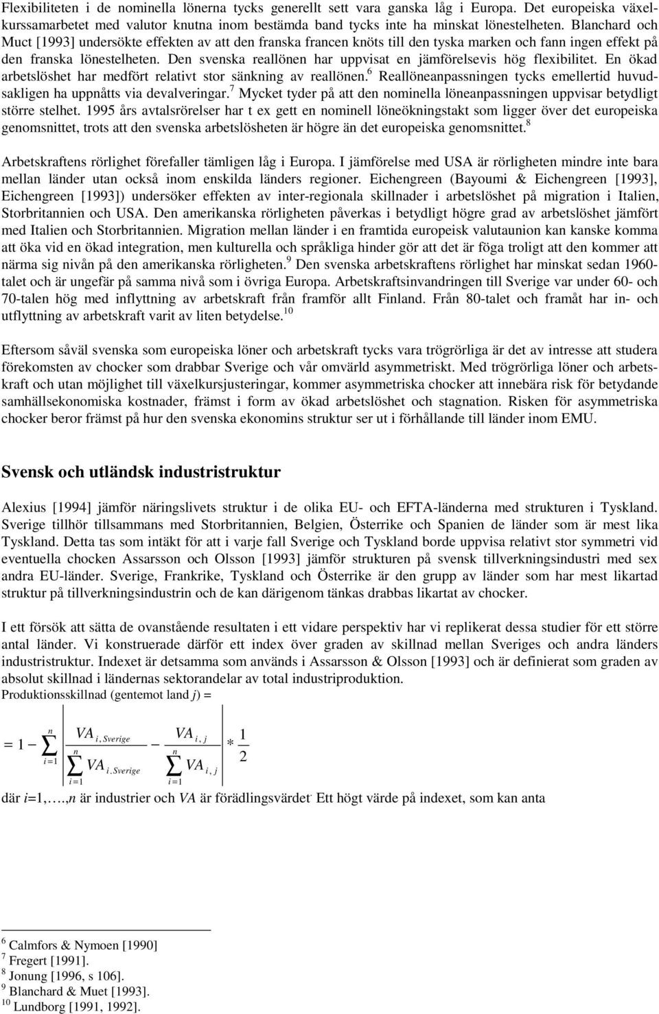 Den svenska reallönen har uppvisat en jämförelsevis hög flexibilitet. En ökad arbetslöshet har medfört relativt stor sänkning av reallönen.