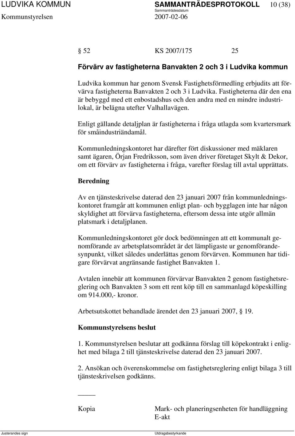 Enligt gällande detaljplan är fastigheterna i fråga utlagda som kvartersmark för småindustriändamål.