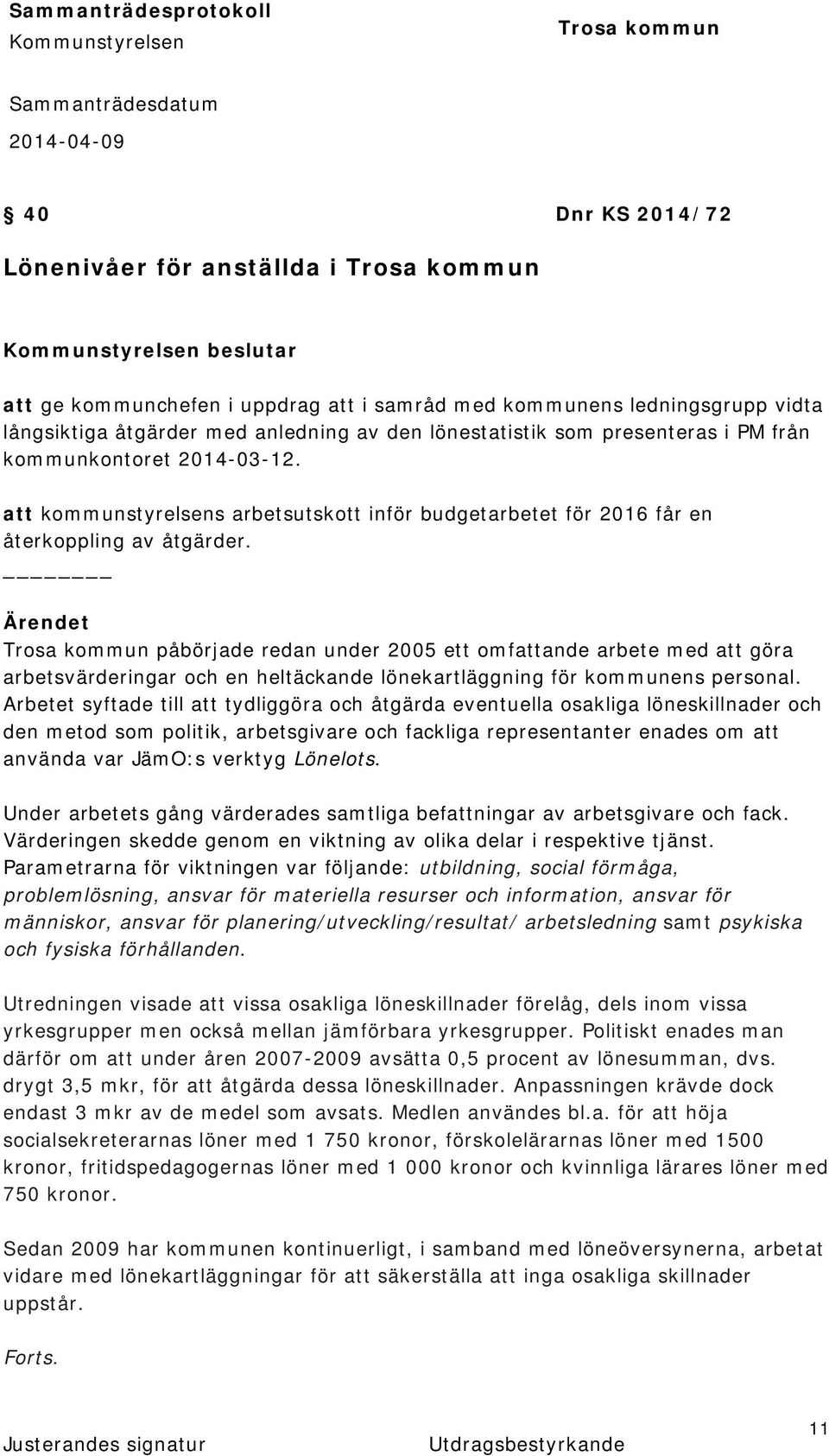 påbörjade redan under 2005 ett omfattande arbete med att göra arbetsvärderingar och en heltäckande lönekartläggning för kommunens personal.