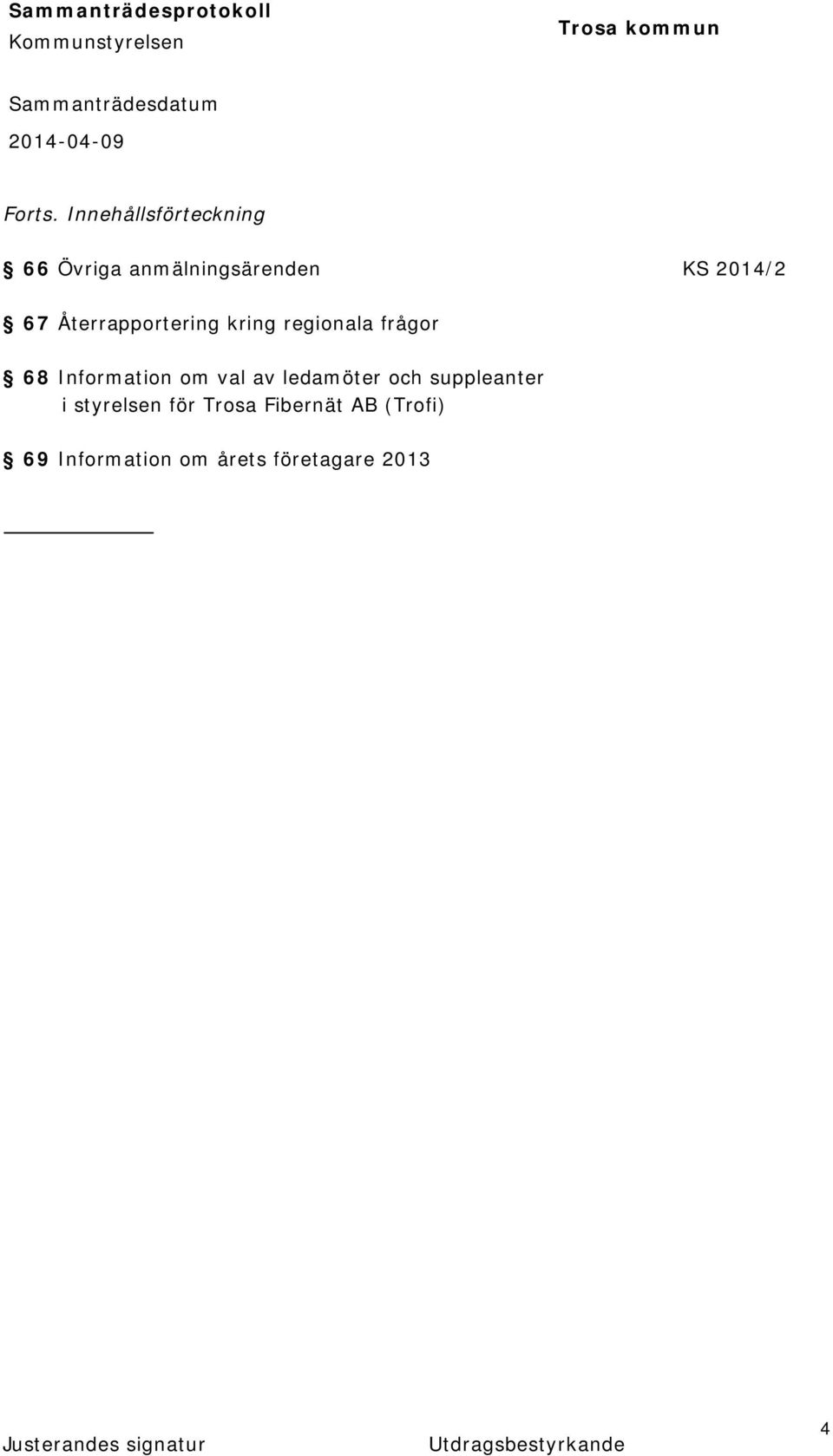 67 Återrapportering kring regionala frågor 68 Information om