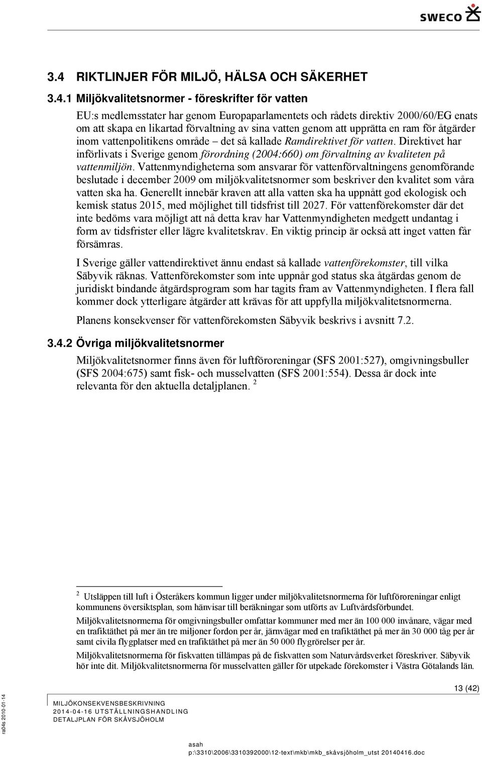 Direktivet har införlivats i Sverige genom förordning (2004:660) om förvaltning av kvaliteten på vattenmiljön.