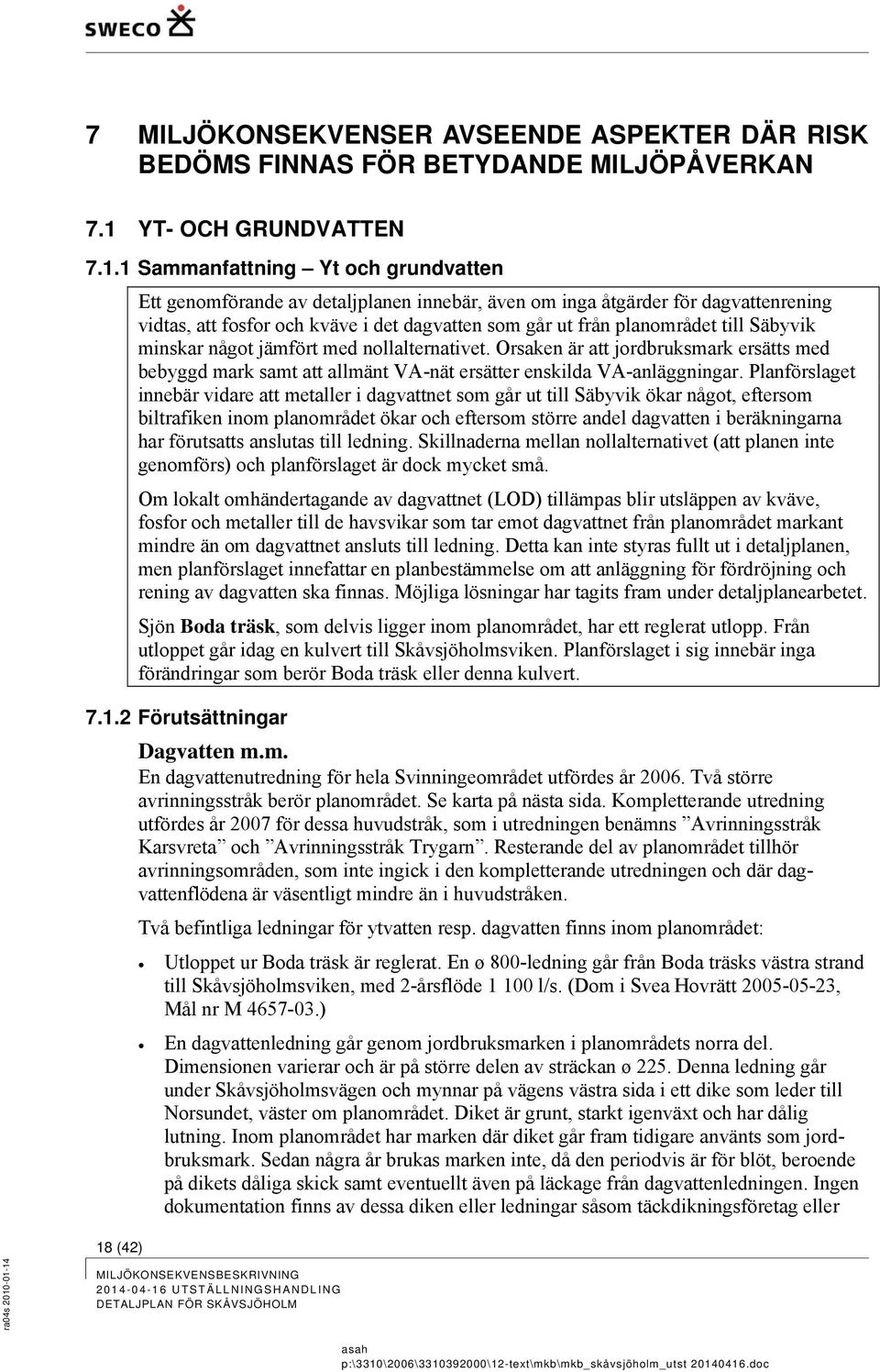 1 Sammanfattning Yt och grundvatten Ett genomförande av detaljplanen innebär, även om inga åtgärder för dagvattenrening vidtas, att fosfor och kväve i det dagvatten som går ut från planområdet till