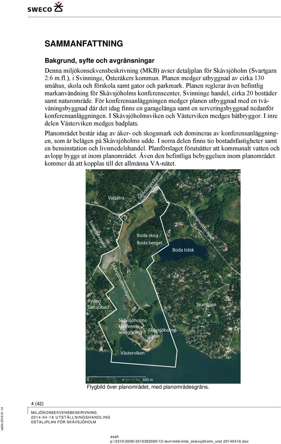 Planen reglerar även befintlig markanvändning för Skåvsjöholms konferenscenter, Svinninge handel, cirka 20 bostäder samt naturområde.