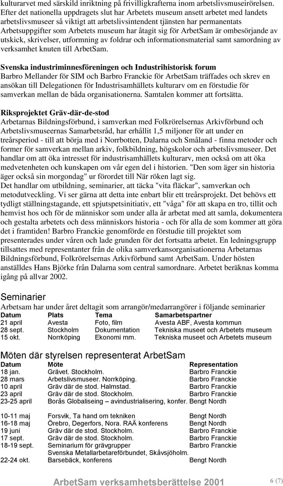 har åtagit sig för ArbetSam är ombesörjande av utskick, skrivelser, utformning av foldrar och informationsmaterial samt samordning av verksamhet knuten till ArbetSam.