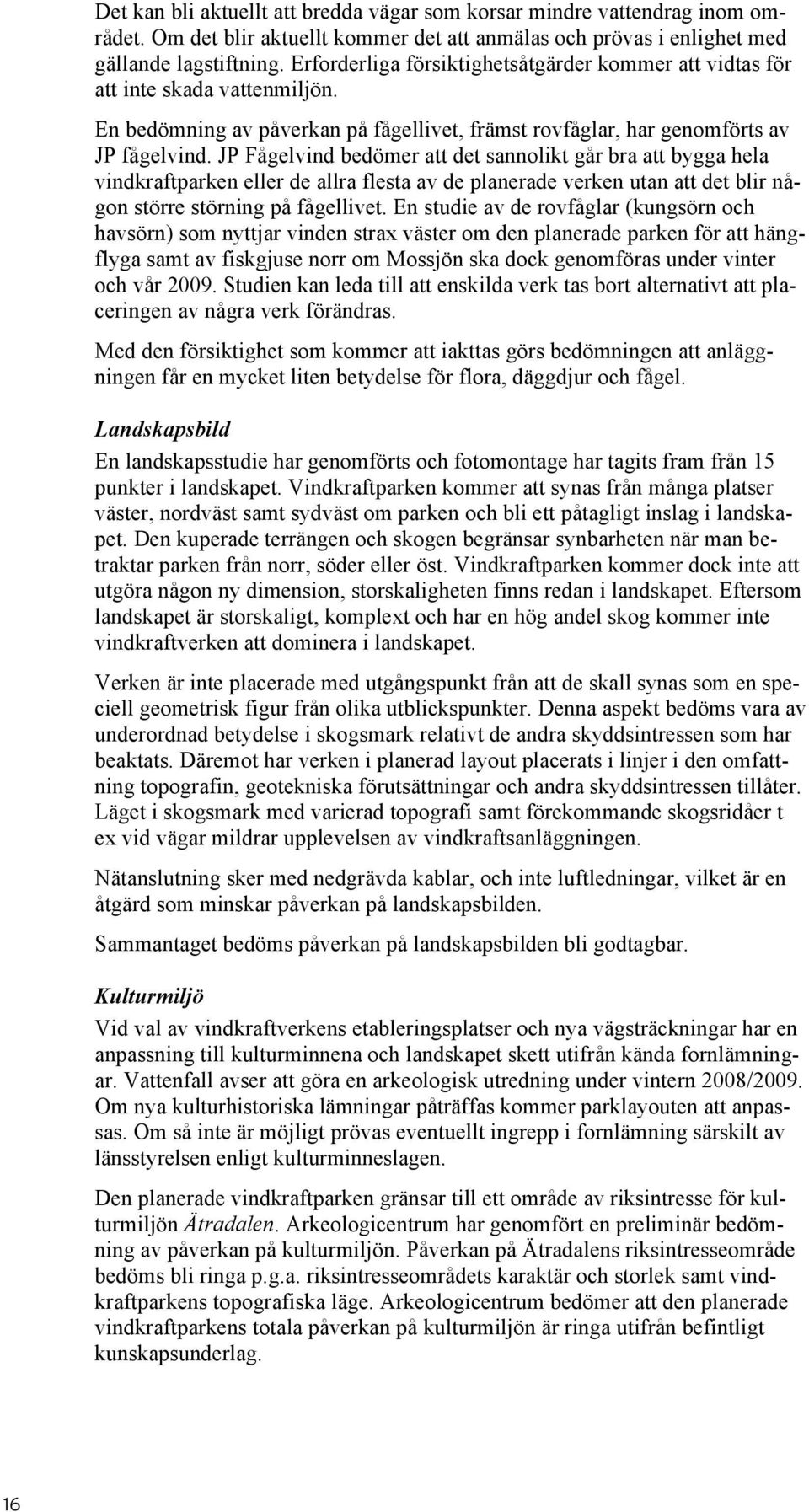 JP Fågelvind bedömer att det sannolikt går bra att bygga hela vindkraftparken eller de allra flesta av de planerade verken utan att det blir någon större störning på fågellivet.