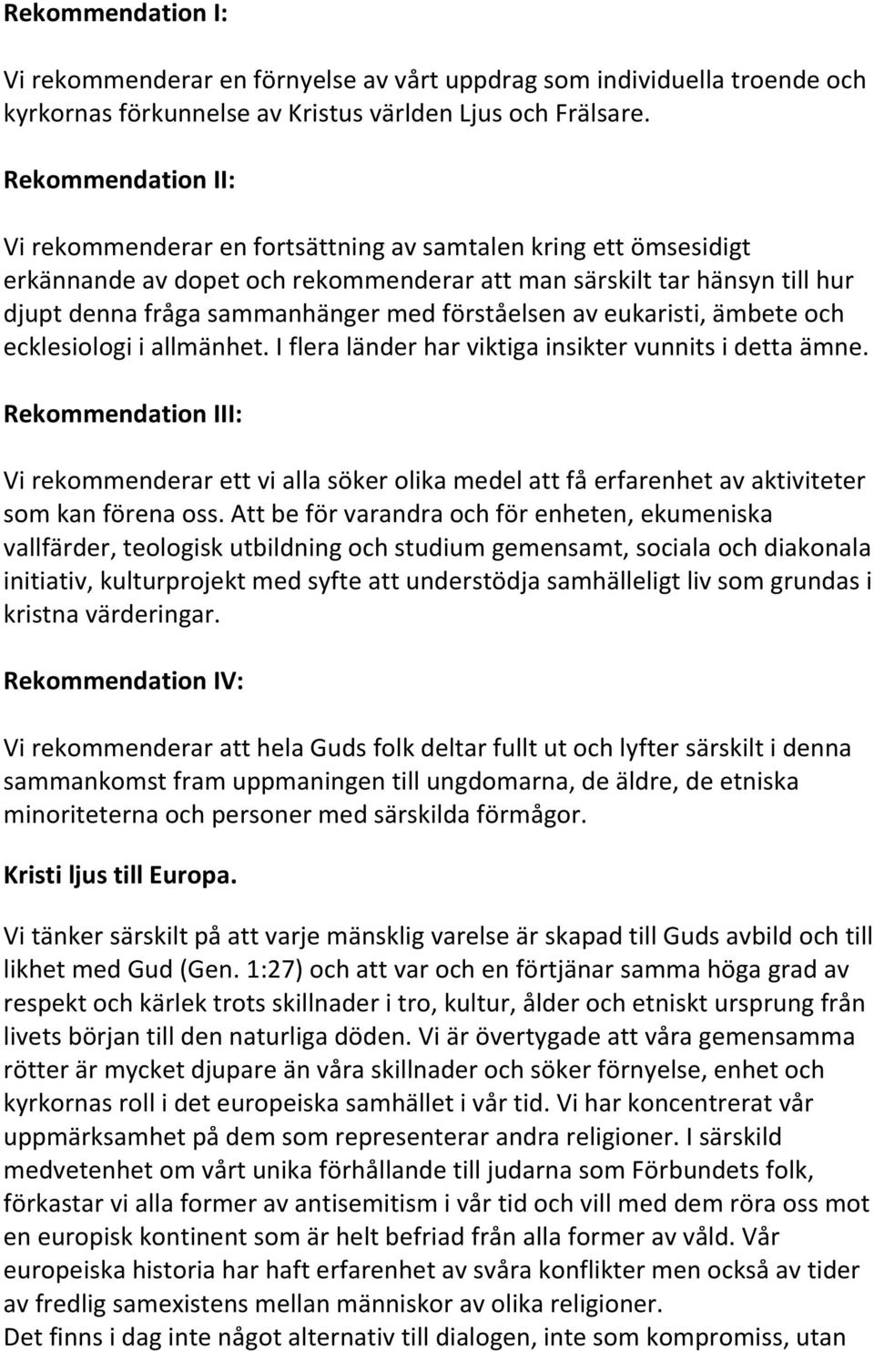 förståelsen av eukaristi, ämbete och ecklesiologi i allmänhet. I flera länder har viktiga insikter vunnits i detta ämne.