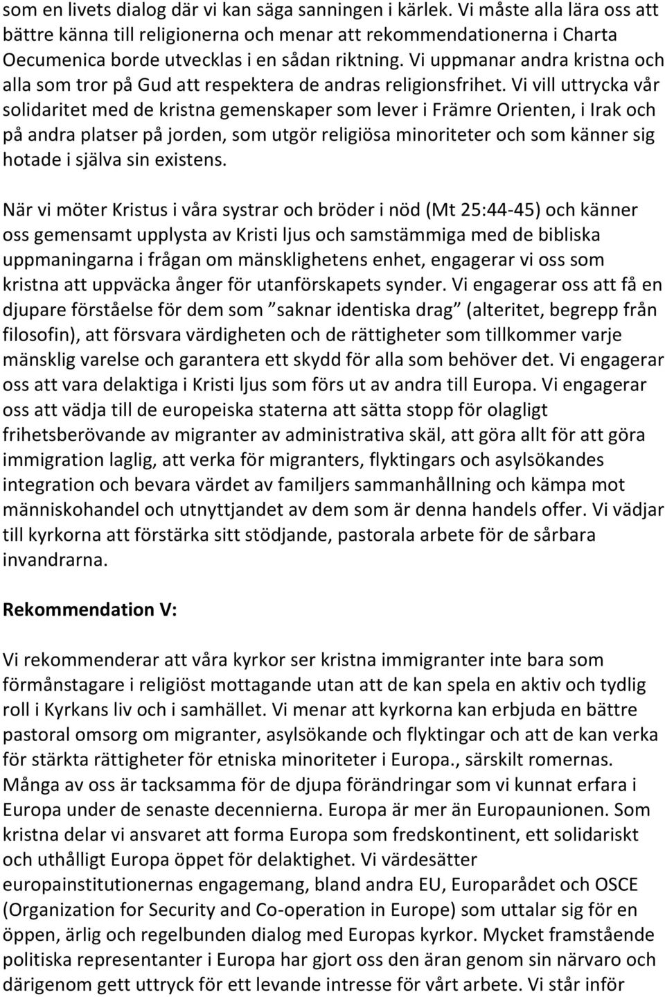 Vi uppmanar andra kristna och alla som tror på Gud att respektera de andras religionsfrihet.