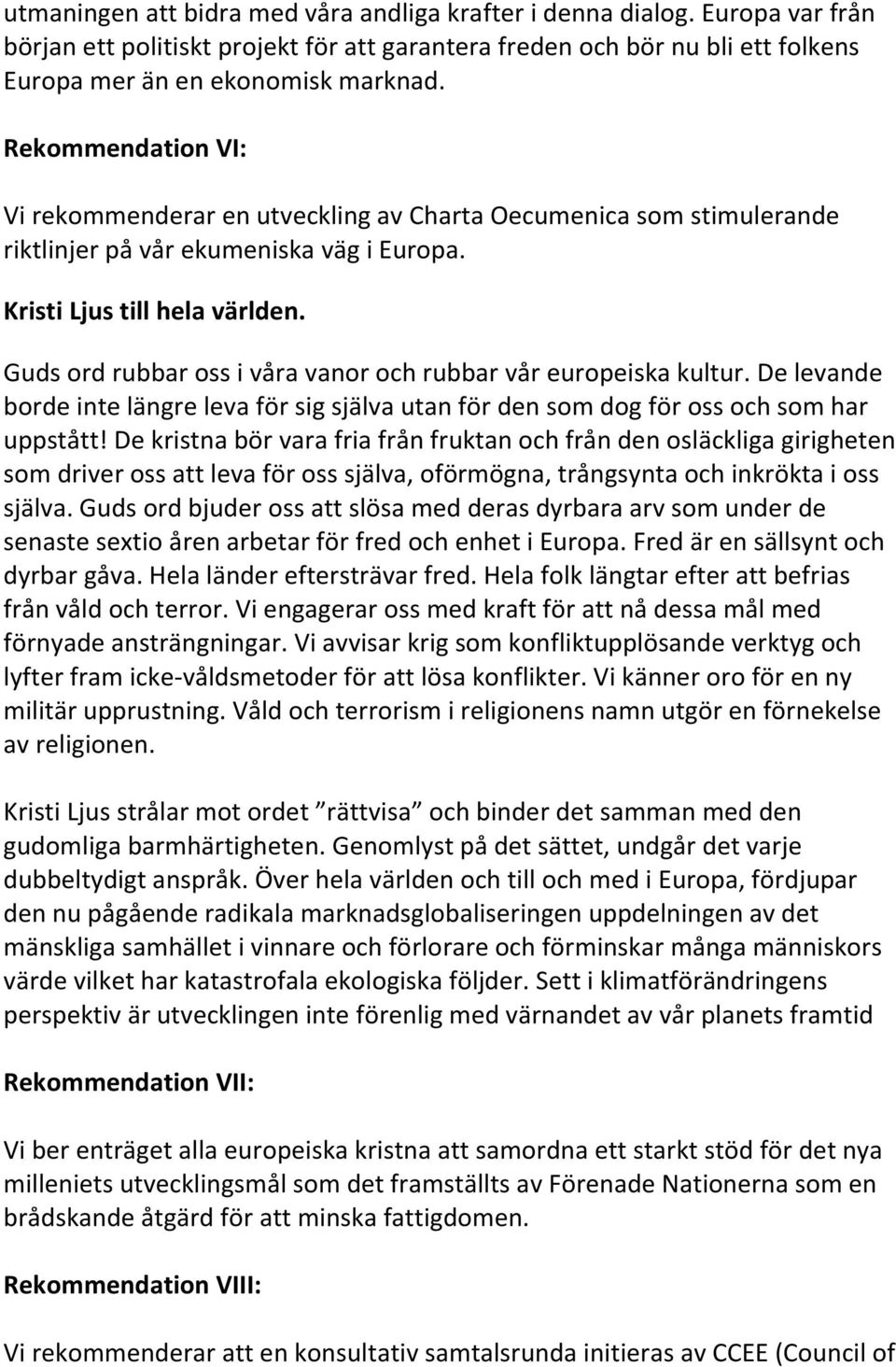 Guds ord rubbar oss i våra vanor och rubbar vår europeiska kultur. De levande borde inte längre leva för sig själva utan för den som dog för oss och som har uppstått!