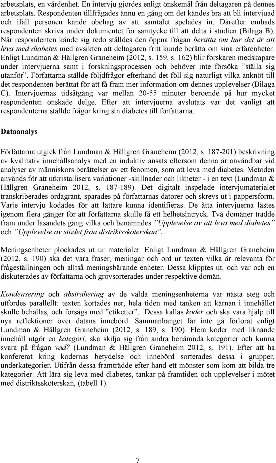 Därefter ombads respondenten skriva under dokumentet för samtycke till att delta i studien (Bilaga B).