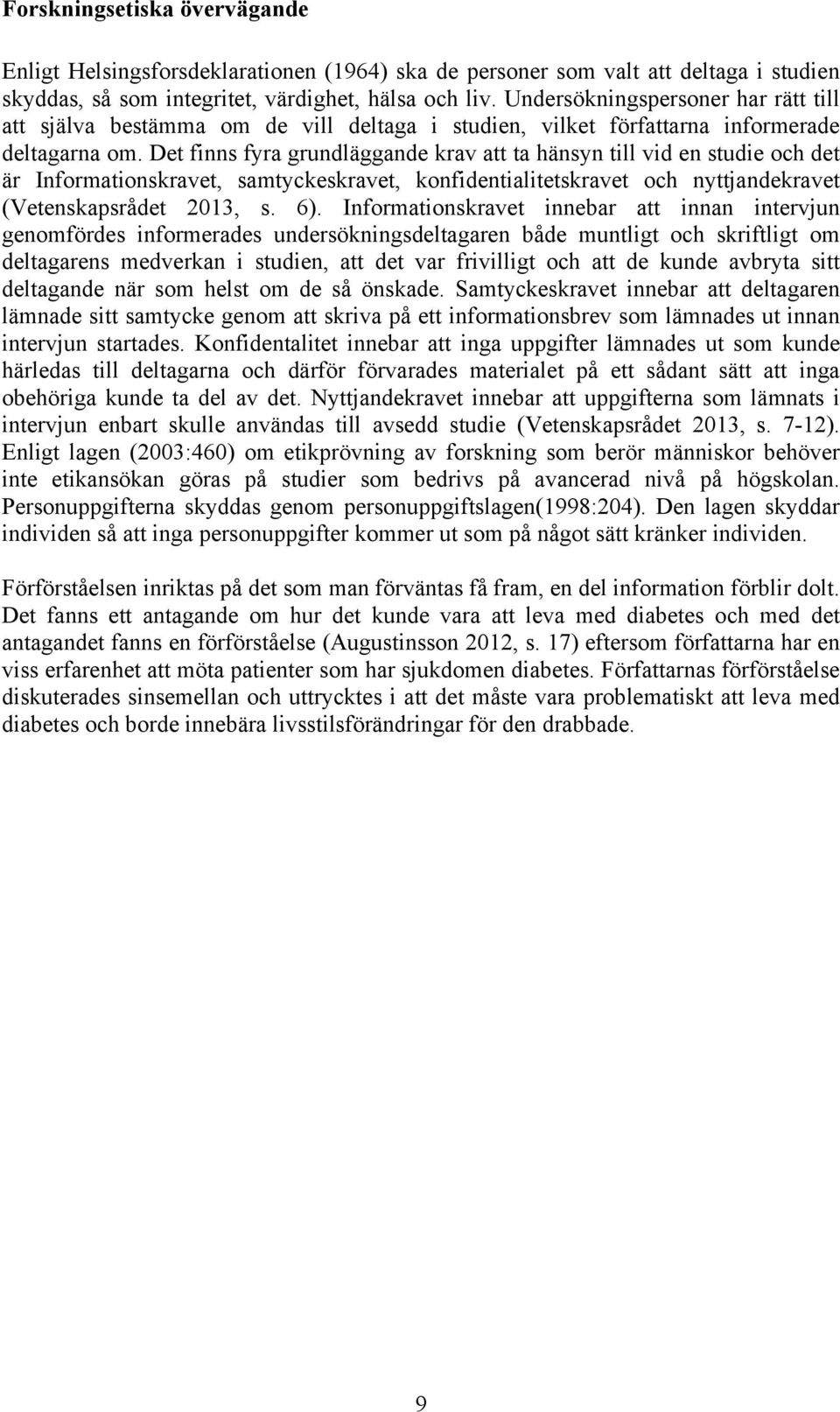 Det finns fyra grundläggande krav att ta hänsyn till vid en studie och det är Informationskravet, samtyckeskravet, konfidentialitetskravet och nyttjandekravet (Vetenskapsrådet 2013, s. 6).