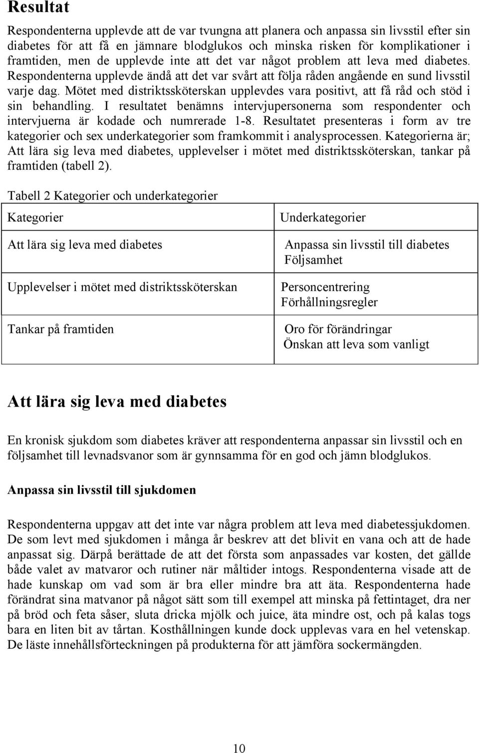 Mötet med distriktssköterskan upplevdes vara positivt, att få råd och stöd i sin behandling. I resultatet benämns intervjupersonerna som respondenter och intervjuerna är kodade och numrerade 1-8.