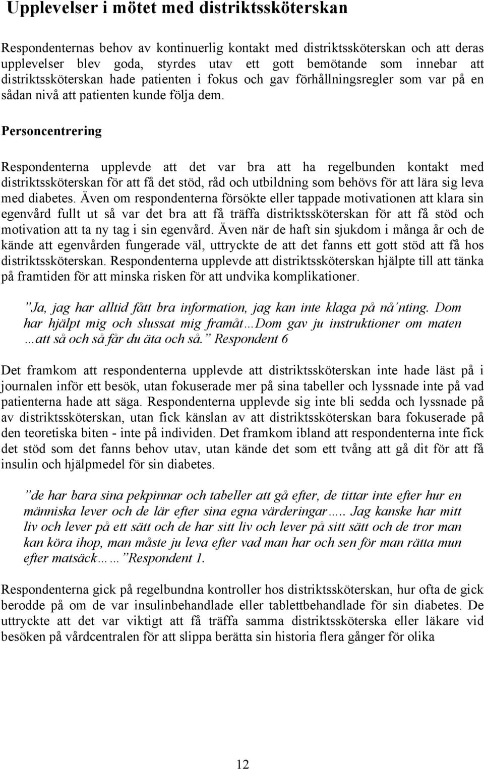 Personcentrering Respondenterna upplevde att det var bra att ha regelbunden kontakt med distriktssköterskan för att få det stöd, råd och utbildning som behövs för att lära sig leva med diabetes.