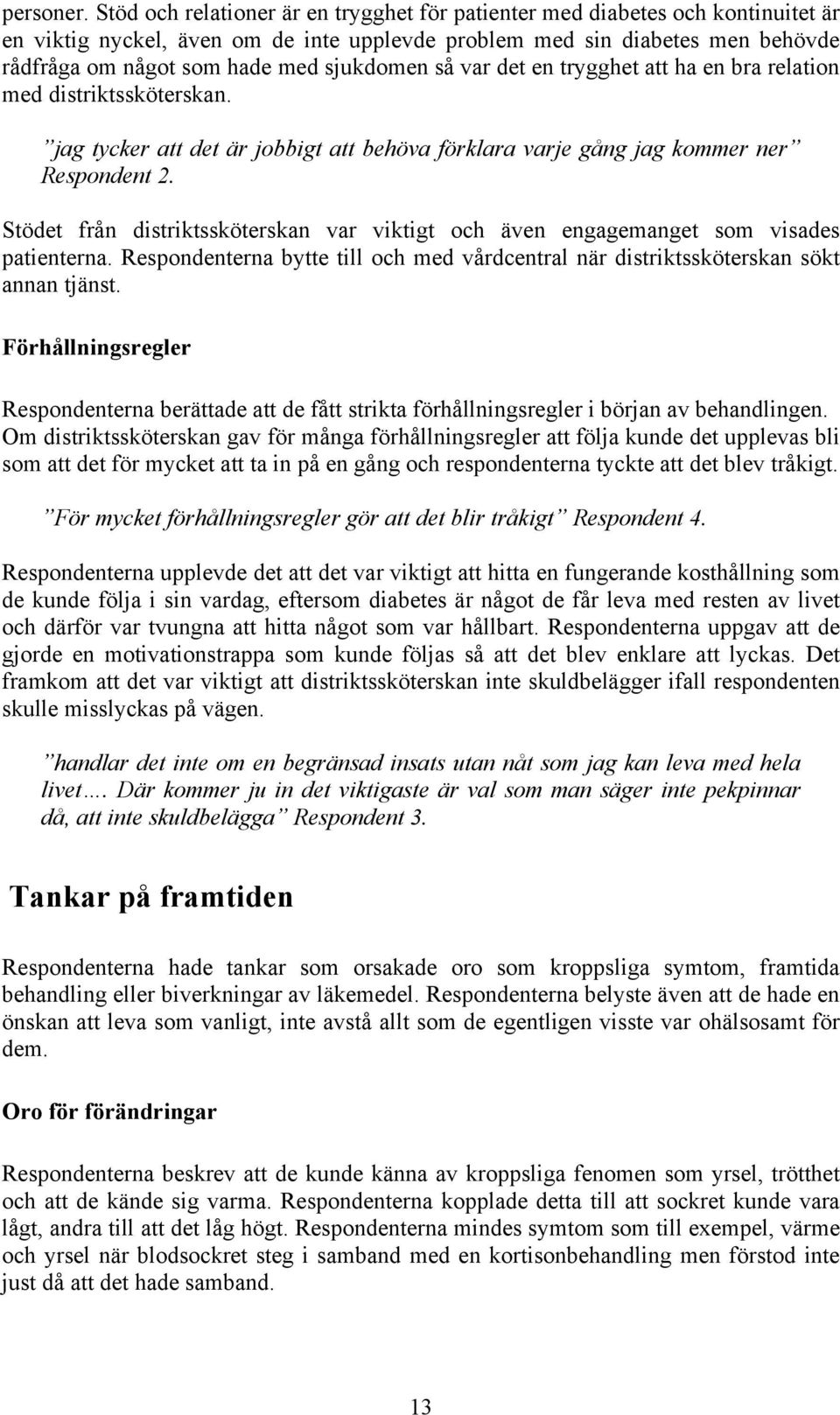 sjukdomen så var det en trygghet att ha en bra relation med distriktssköterskan. jag tycker att det är jobbigt att behöva förklara varje gång jag kommer ner Respondent 2.