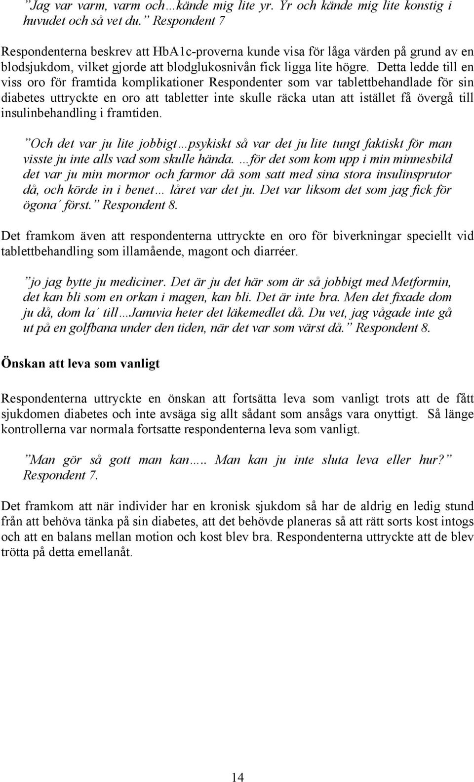 Detta ledde till en viss oro för framtida komplikationer Respondenter som var tablettbehandlade för sin diabetes uttryckte en oro att tabletter inte skulle räcka utan att istället få övergå till