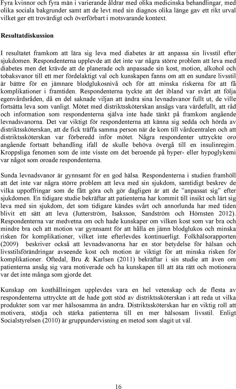 Respondenterna upplevde att det inte var några större problem att leva med diabetes men det krävde att de planerade och anpassade sin kost, motion, alkohol och tobaksvanor till ett mer fördelaktigt