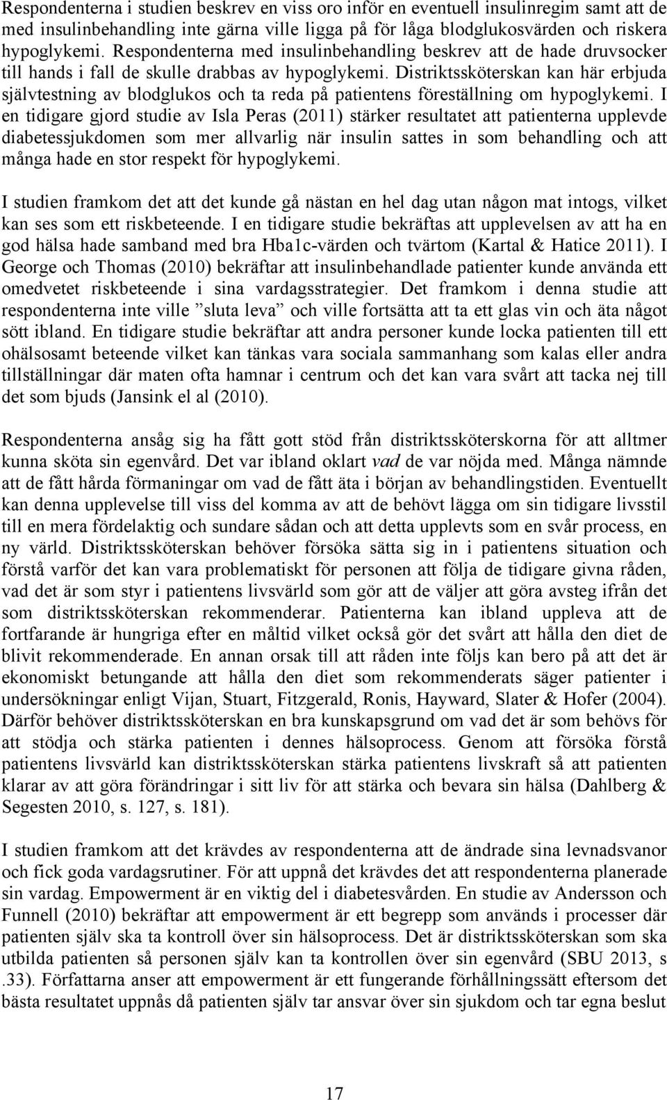 Distriktssköterskan kan här erbjuda självtestning av blodglukos och ta reda på patientens föreställning om hypoglykemi.