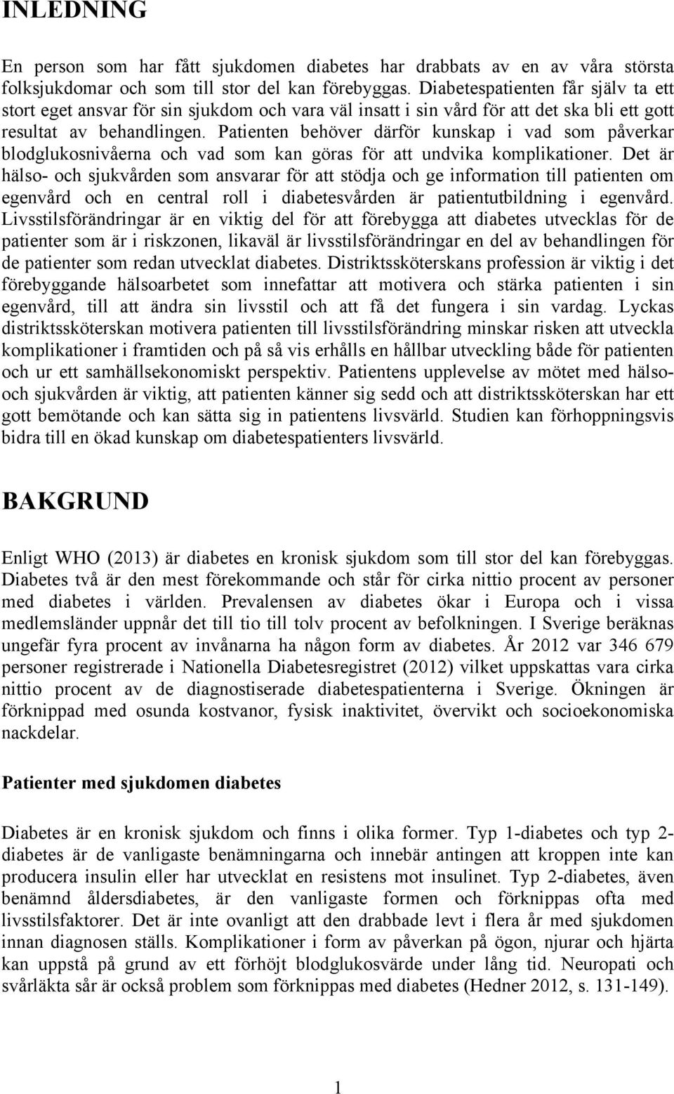 Patienten behöver därför kunskap i vad som påverkar blodglukosnivåerna och vad som kan göras för att undvika komplikationer.